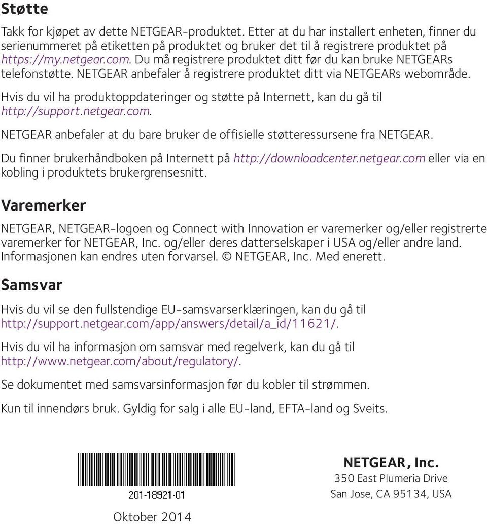 Hvis du vil ha produktoppdateringer og støtte på Internett, kan du gå til http://support.netgear.com. NETGEAR anbefaler at du bare bruker de offisielle støtteressursene fra NETGEAR.