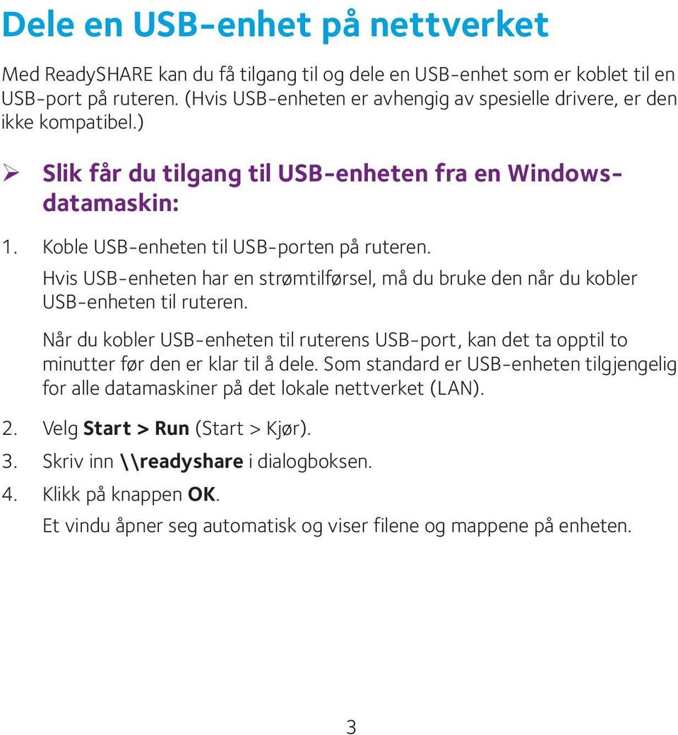 Hvis USB-enheten har en strømtilførsel, må du bruke den når du kobler USB-enheten til ruteren.