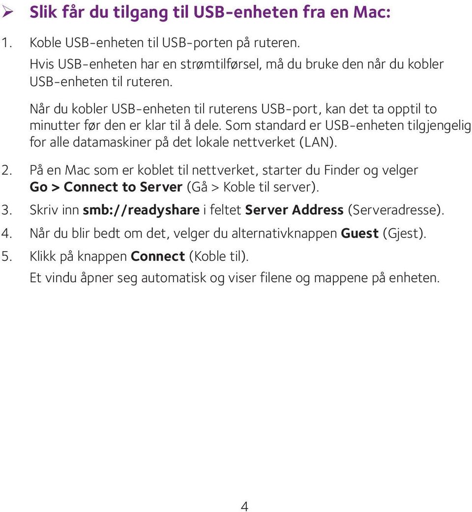 Som standard er USB-enheten tilgjengelig for alle datamaskiner på det lokale nettverket (LAN). 2.