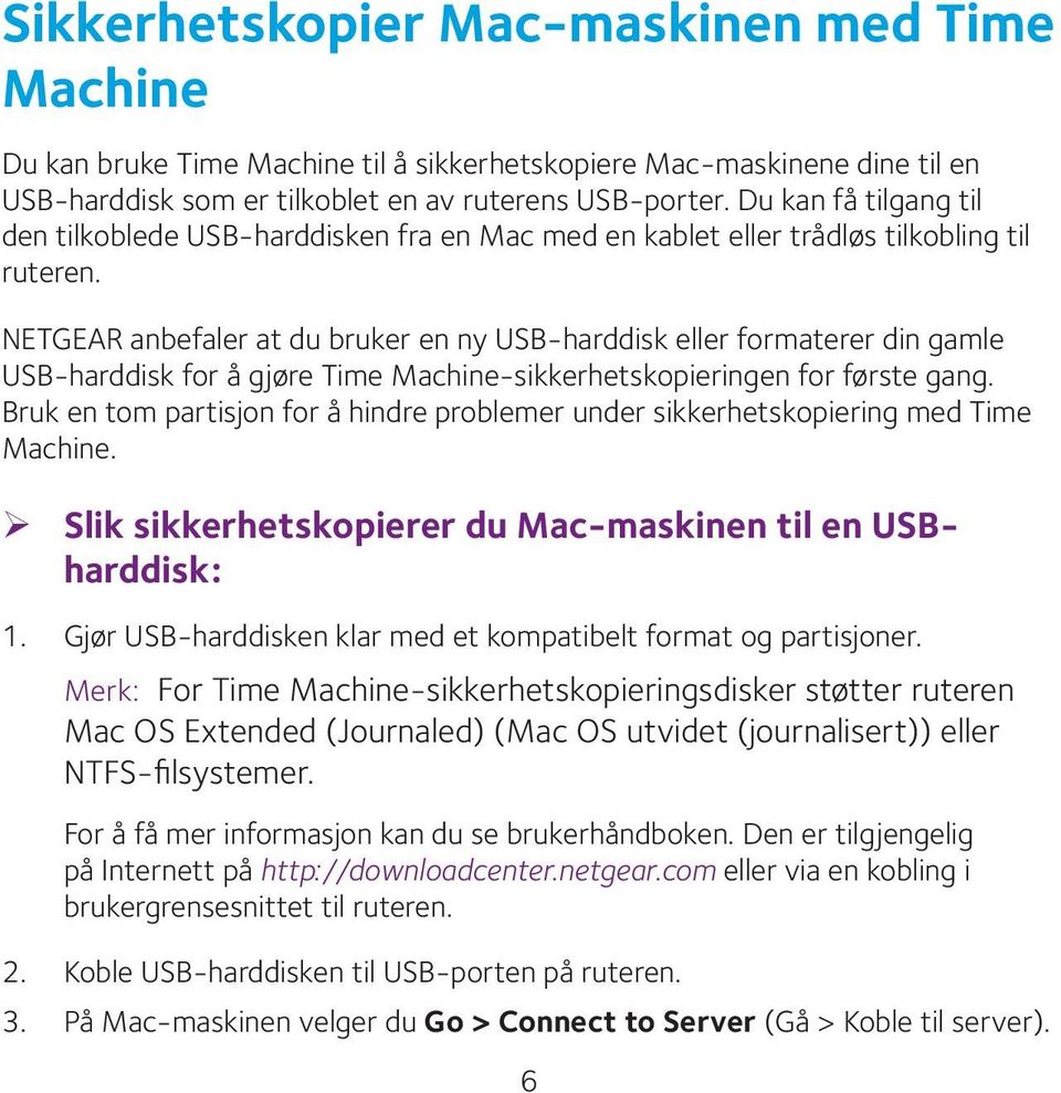 NETGEAR anbefaler at du bruker en ny USB-harddisk eller formaterer din gamle USB-harddisk for å gjøre Time Machine-sikkerhetskopieringen for første gang.