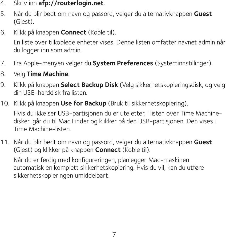 Klikk på knappen Select Backup Disk (Velg sikkerhetskopieringsdisk, og velg din USB-harddisk fra listen. 10. Klikk på knappen Use for Backup (Bruk til sikkerhetskopiering).