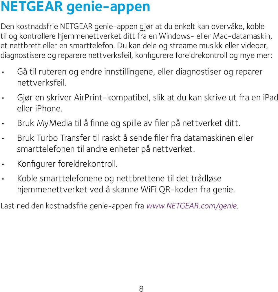 Du kan dele og streame musikk eller videoer, diagnostisere og reparere nettverksfeil, konfigurere foreldrekontroll og mye mer: Gå til ruteren og endre innstillingene, eller diagnostiser og reparer