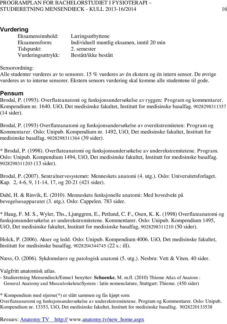 Ekstern sensors vurdering skal komme alle studentene til gode. Pensum Brodal, P. (1993). Overflateanatomi og funksjonsundersøkelse av ryggen: Program og kommentarer. Kompendium nr. 1640.