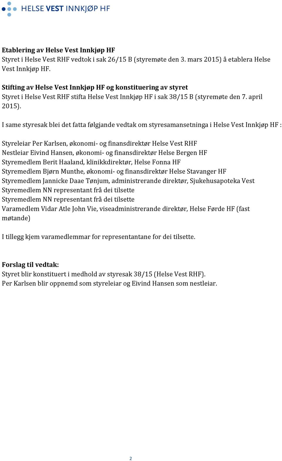 I same styresak blei det fatta følgjande vedtak om styresamansetninga i Helse Vest Innkjøp HF : Styreleiar Per Karlsen, økonomi- og finansdirektør Helse Vest RHF Nestleiar Eivind Hansen, økonomi- og