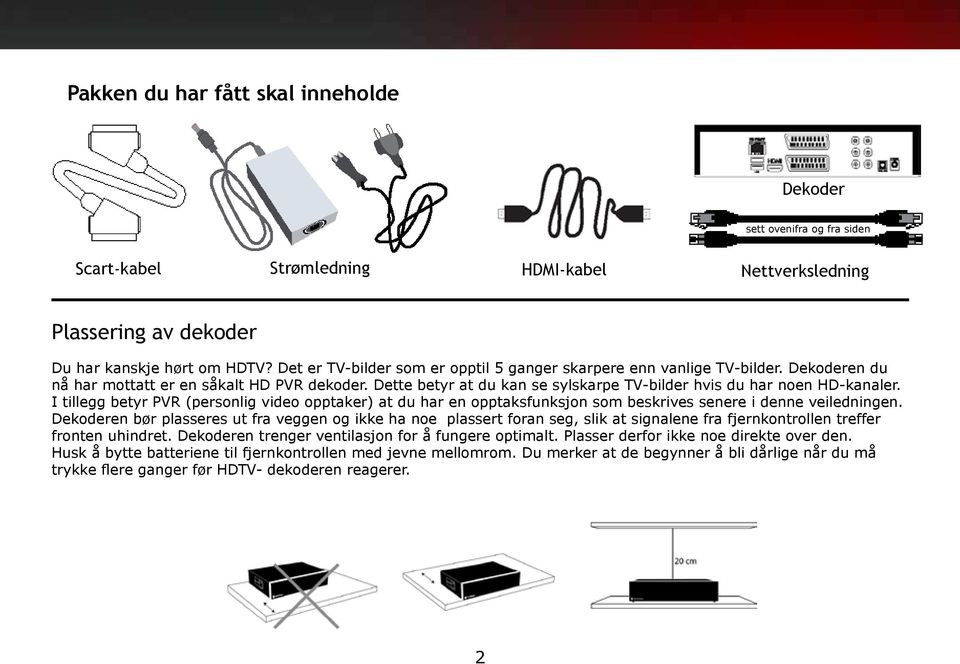 Dette betyr at du kan se sylskarpe TV-bilder hvis du har noen HD-kanaler. I tillegg betyr PVR (personlig video opptaker) at du har en opptaksfunksjon som beskrives senere i denne veiledningen.