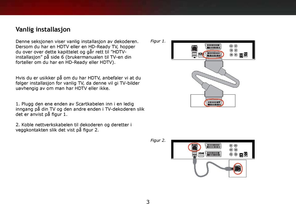 har en HD-Ready eller HDTV). Figur 1.