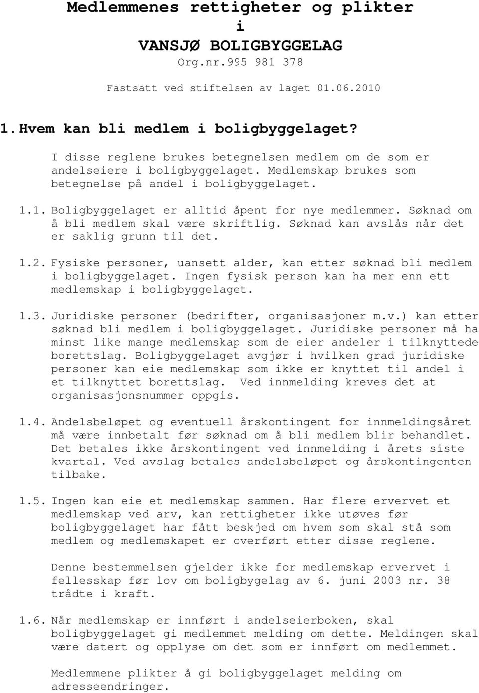 Søknad om å bli medlem skal være skriftlig. Søknad kan avslås når det er saklig grunn til det. 1.2. Fysiske personer, uansett alder, kan etter søknad bli medlem i boligbyggelaget.