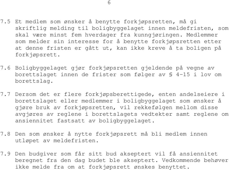 6 Boligbyggelaget gjør forkjøpsretten gjeldende på vegne av borettslaget innen de frister som følger av 4-15 i lov om borettslag. 7.