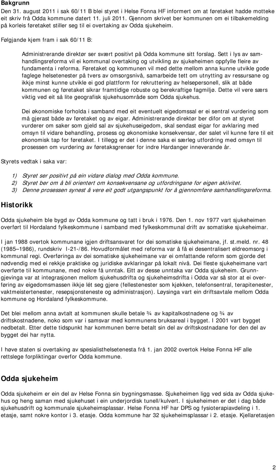 Følgjande kjem fram i sak 60/11 B: Administrerande direktør ser svært positivt på Odda kommune sitt forslag.