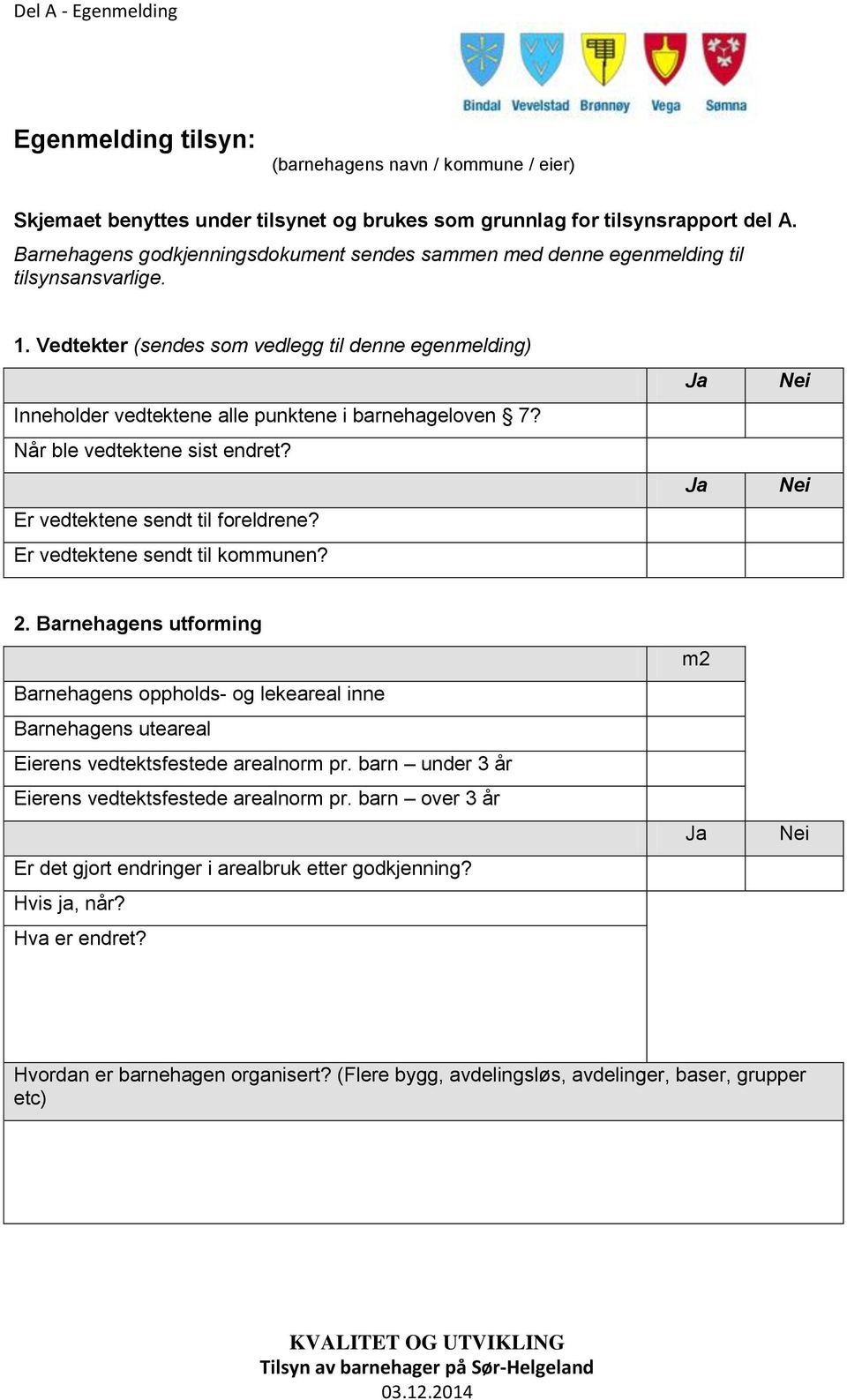 Vedtekter (sendes som vedlegg til denne egenmelding) Inneholder vedtektene alle punktene i barnehageloven 7? Når ble vedtektene sist endret? Er vedtektene sendt til foreldrene?