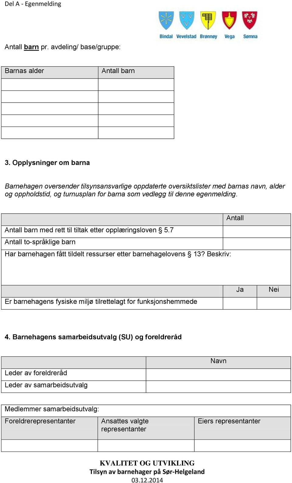 denne egenmelding. Antall Antall barn med rett til tiltak etter opplæringsloven 5.7 Antall to-språklige barn Har barnehagen fått tildelt ressurser etter barnehagelovens 13?