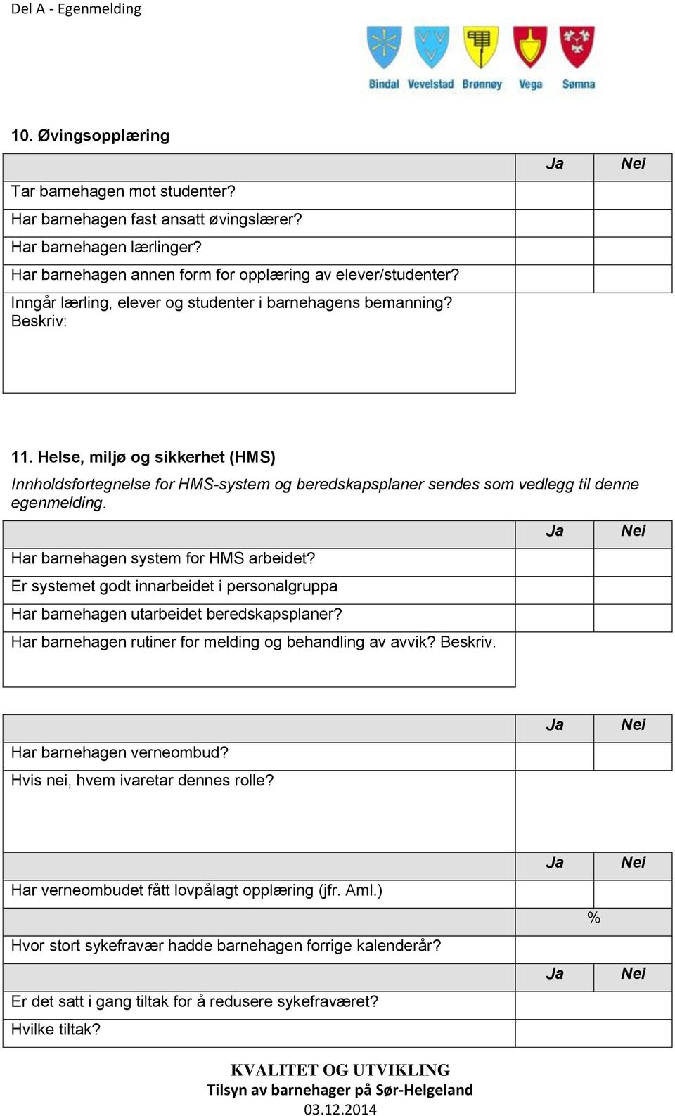 Helse, miljø og sikkerhet (HMS) Innholdsfortegnelse for HMS-system og beredskapsplaner sendes som vedlegg til denne egenmelding. Har barnehagen system for HMS arbeidet?