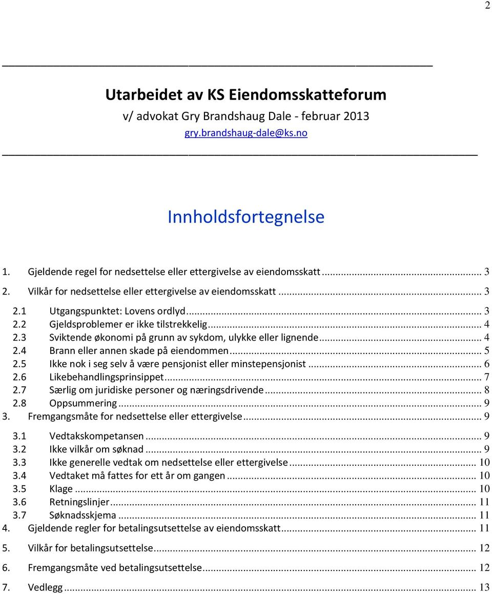 .. 4 2.3 Sviktende økonomi på grunn av sykdom, ulykke eller lignende... 4 2.4 Brann eller annen skade på eiendommen... 5 2.5 Ikke nok i seg selv å være pensjonist eller minstepensjonist... 6 2.