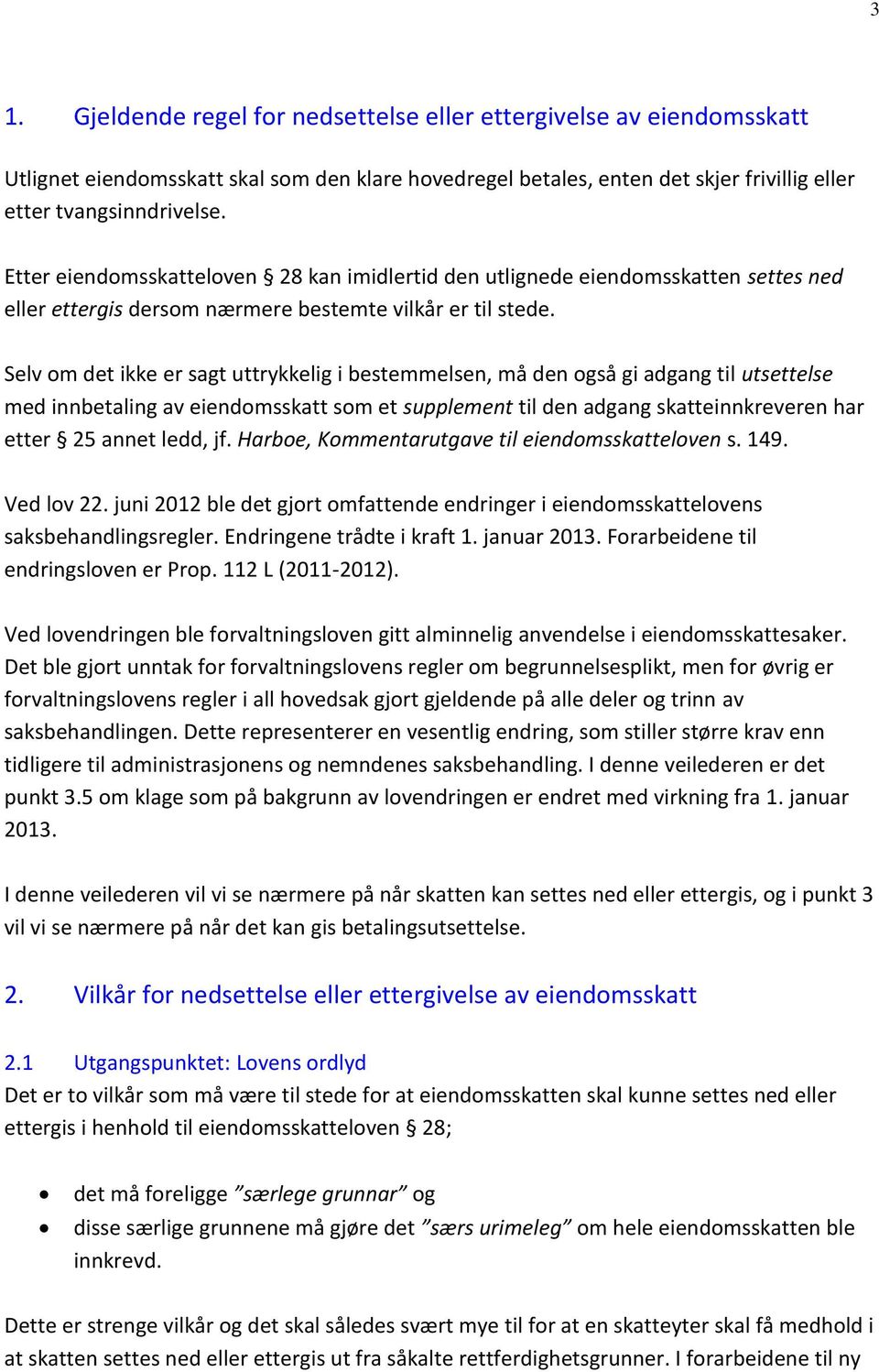 Selv om det ikke er sagt uttrykkelig i bestemmelsen, må den også gi adgang til utsettelse med innbetaling av eiendomsskatt som et supplement til den adgang skatteinnkreveren har etter 25 annet ledd,