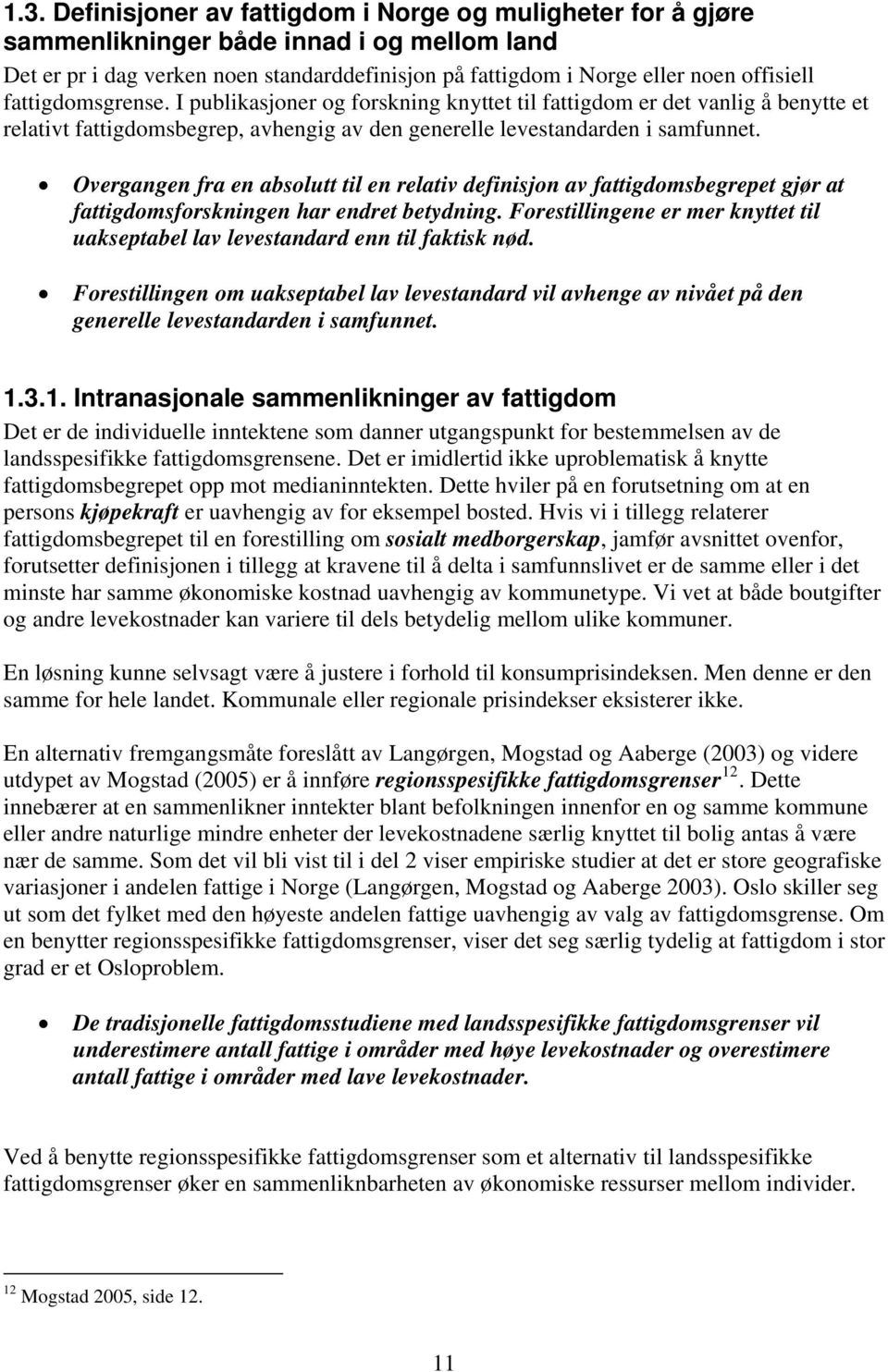 Overgangen fra en absolutt til en relativ definisjon av fattigdomsbegrepet gjør at fattigdomsforskningen har endret betydning.