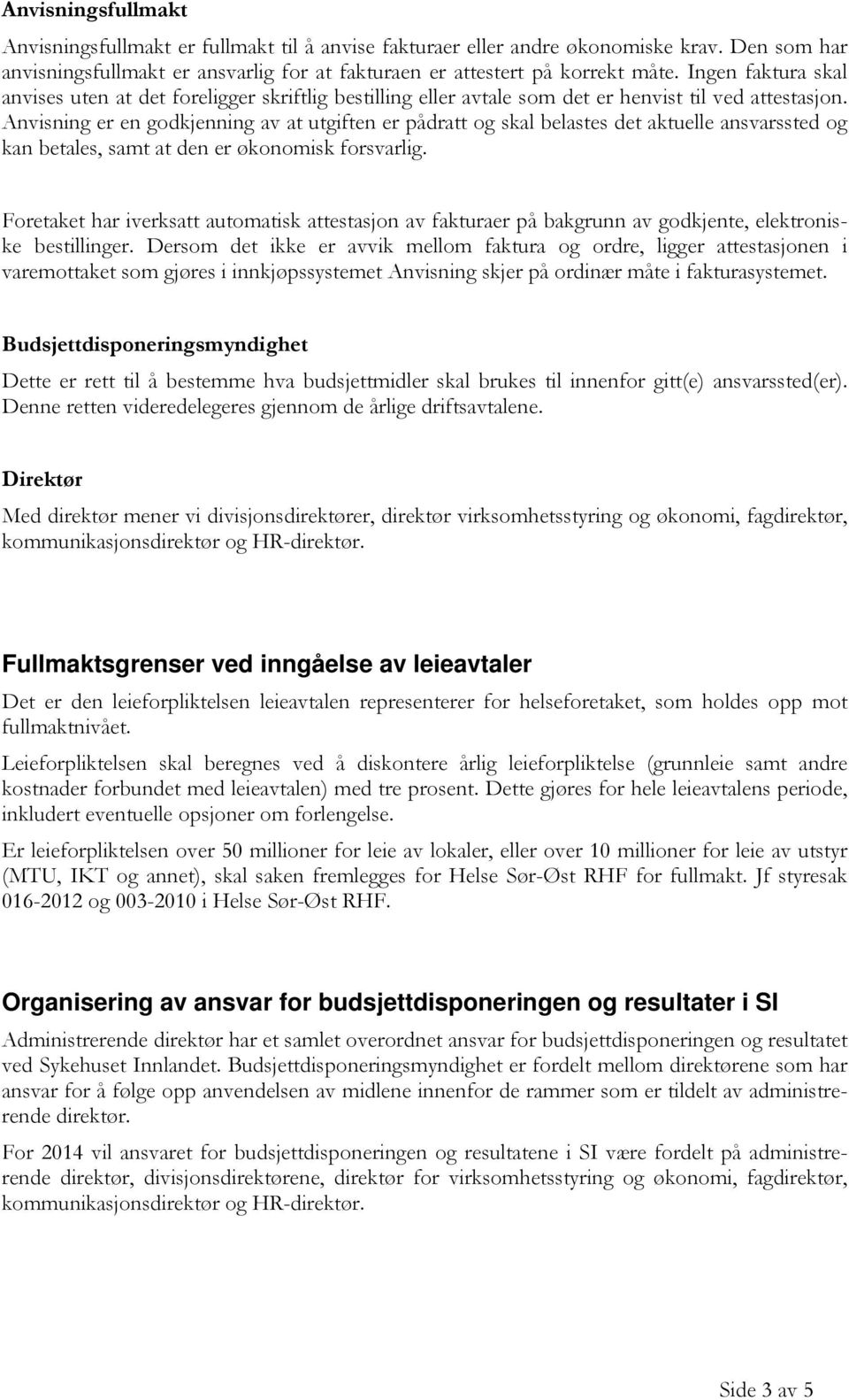 Anvisning er en godkjenning av at utgiften er pådratt og skal belastes det aktuelle ansvarssted og kan betales, samt at den er økonomisk forsvarlig.