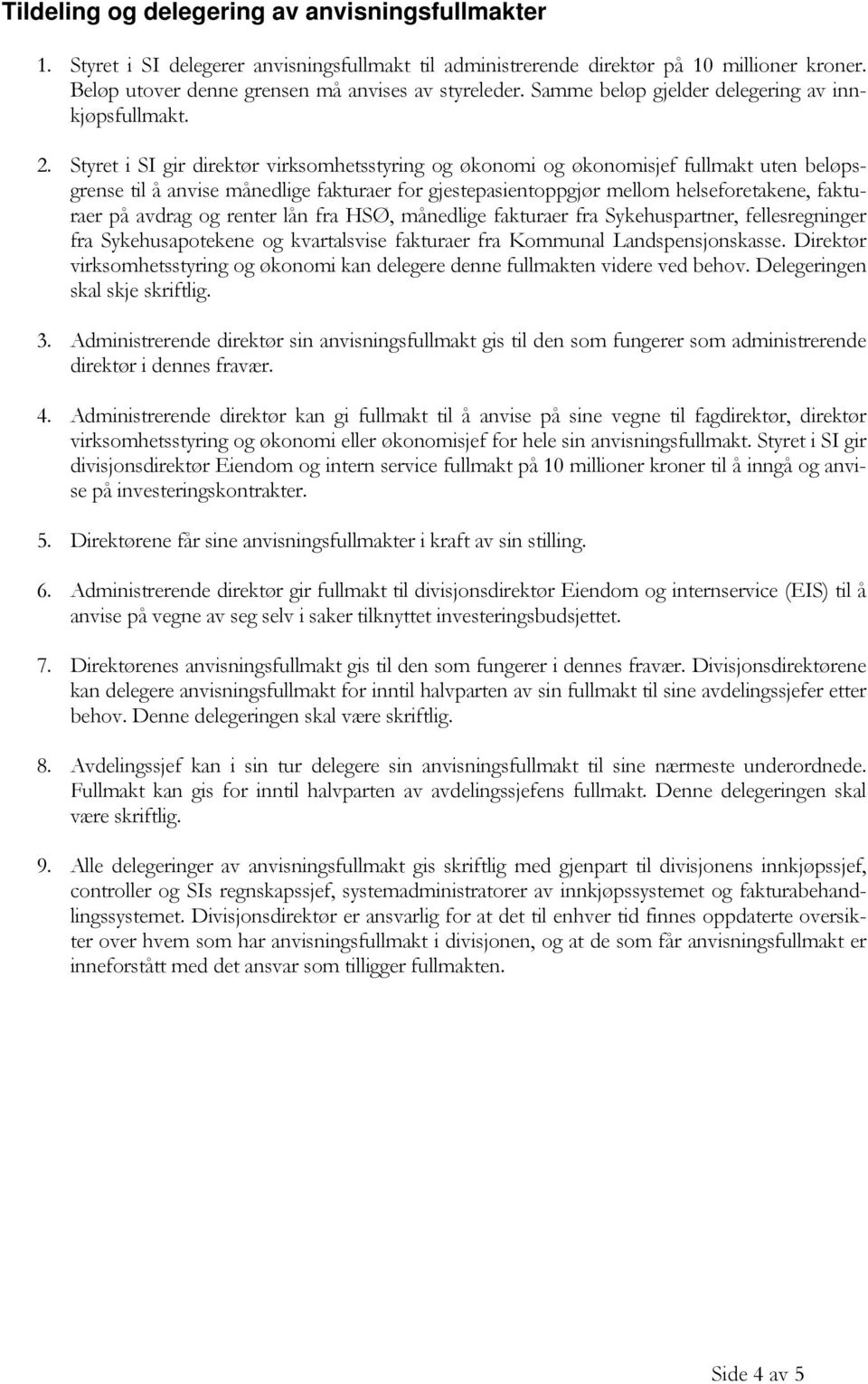 Styret i SI gir direktør virksomhetsstyring og økonomi og økonomisjef fullmakt uten beløpsgrense til å anvise månedlige fakturaer for gjestepasientoppgjør mellom helseforetakene, fakturaer på avdrag