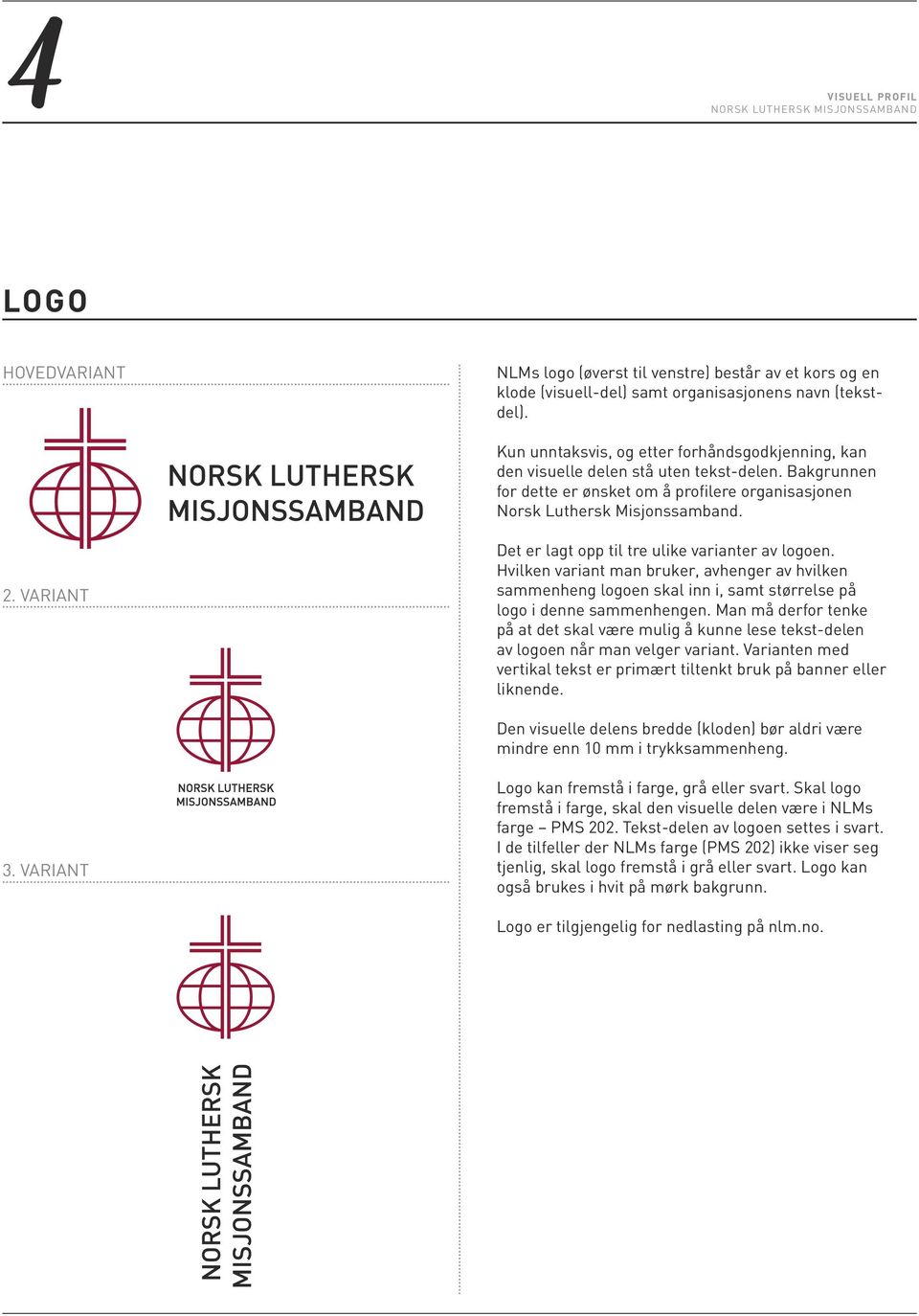 VARIANT Det er lagt opp til tre ulike varianter av logoen. Hvilken variant man bruker, avhenger av hvilken sammenheng logoen skal inn i, samt størrelse på logo i denne sammenhengen.