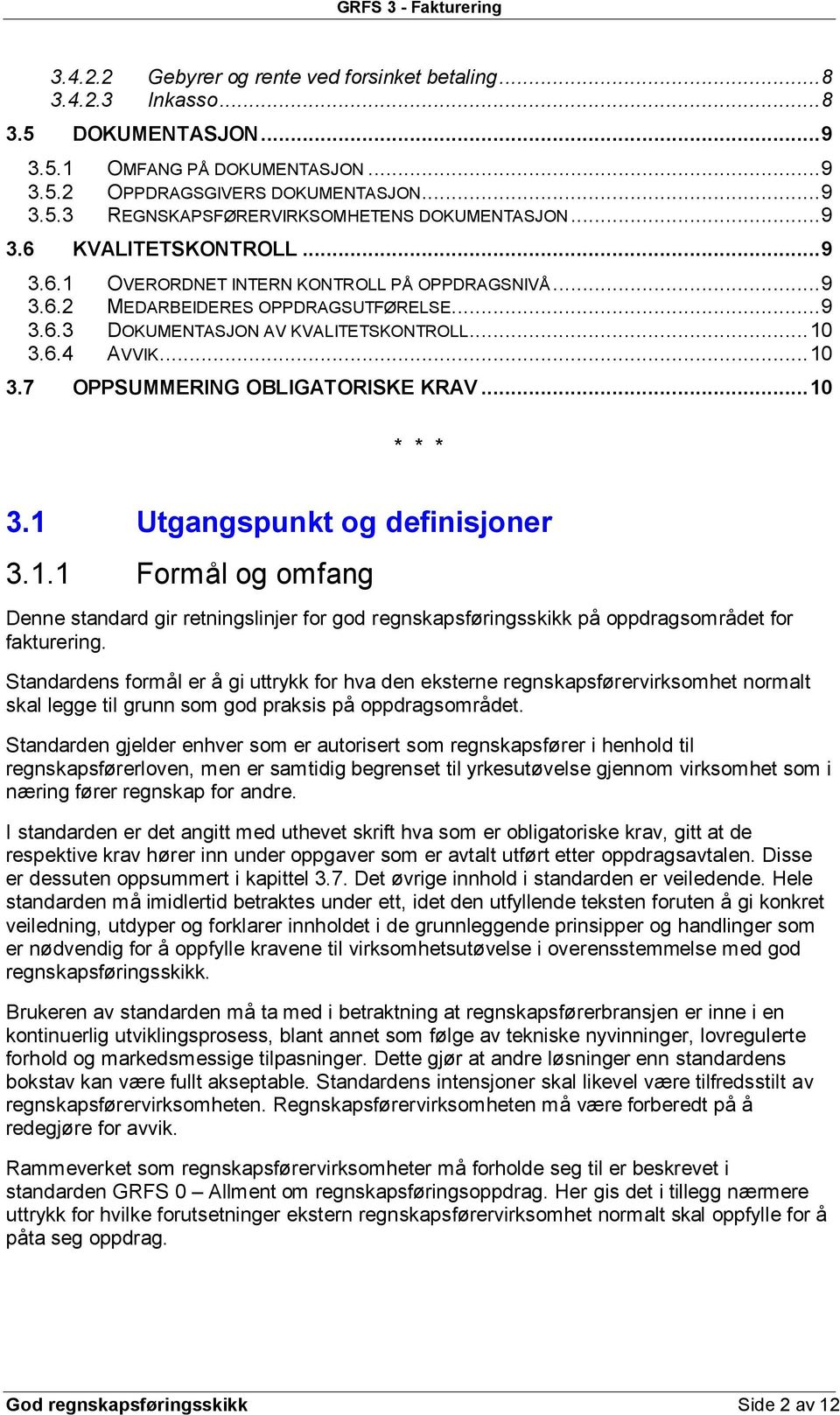 6.4 AVVIK... 10 3.7 OPPSUMMERING OBLIGATORISKE KRAV... 10 * * * 3.1 Utgangspunkt og definisjoner 3.1.1 Formål og omfang Denne standard gir retningslinjer for god regnskapsføringsskikk på oppdragsområdet for fakturering.