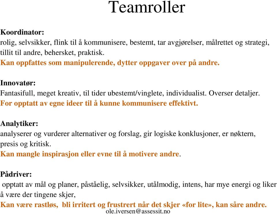 For opptatt av egne ideer til å kunne kommunisere effektivt. Analytiker: analyserer og vurderer alternativer og forslag, gir logiske konklusjoner, er nøktern, presis og kritisk.