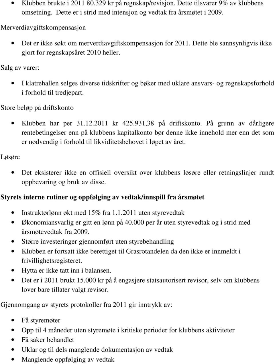 Salg av varer: I klatrehallen selges diverse tidskrifter og bøker med uklare ansvars- og regnskapsforhold i forhold til tredjepart. Store beløp på driftskonto Løsøre Klubben har per 31.12.2011 kr 425.