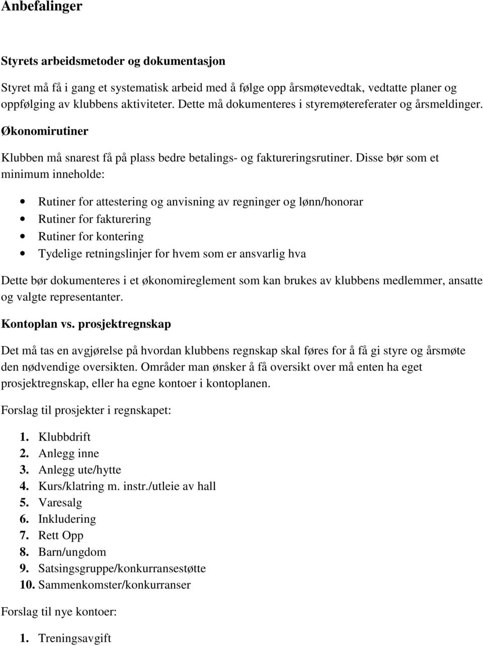 Disse bør som et minimum inneholde: Rutiner for attestering og anvisning av regninger og lønn/honorar Rutiner for fakturering Rutiner for kontering Tydelige retningslinjer for hvem som er ansvarlig