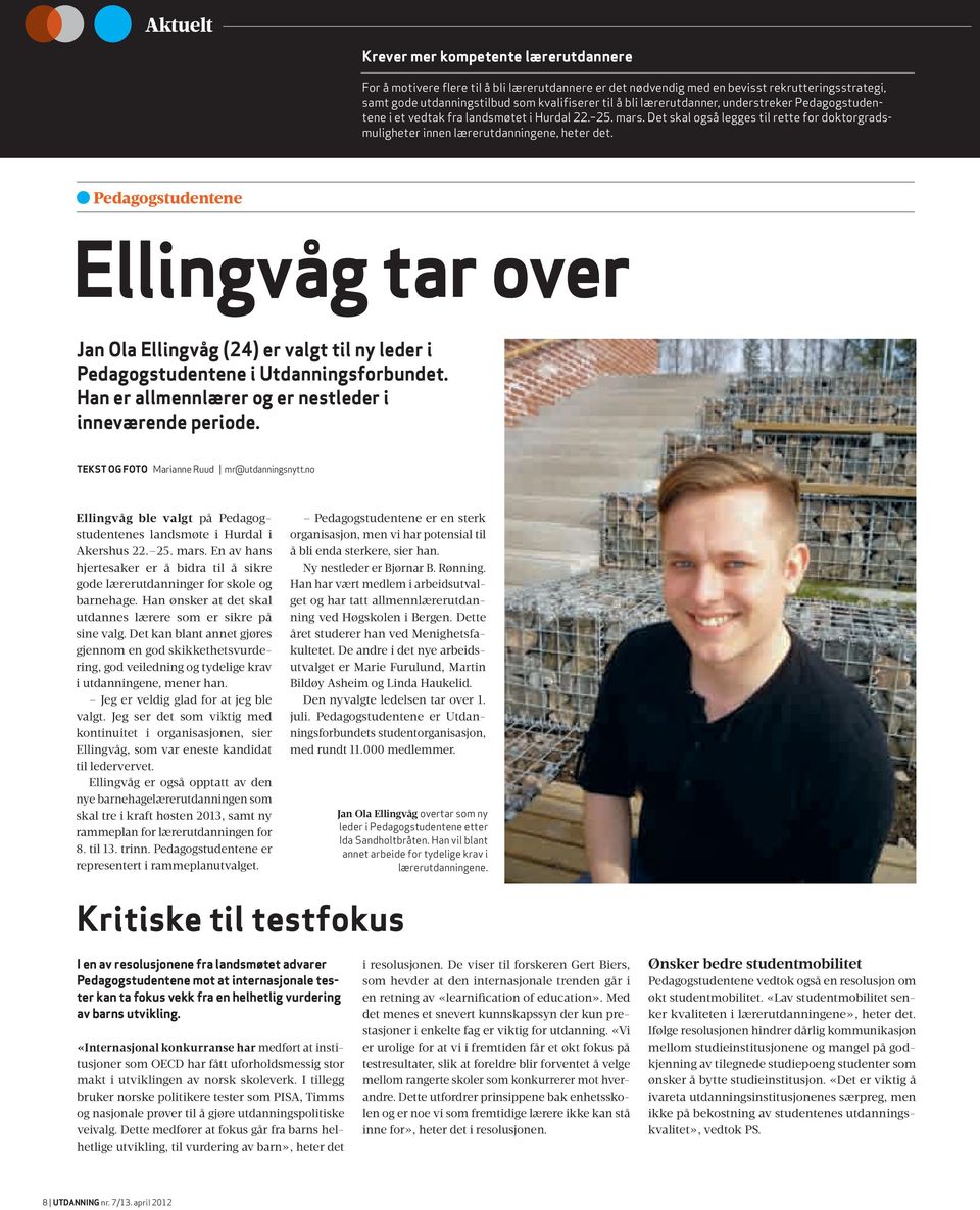 Pedagogstudentene Ellingvåg tar over Jan Ola Ellingvåg (24) er valgt til ny leder i Pedagogstudentene i Utdanningsforbundet. Han er allmennlærer og er nestleder i inneværende periode.