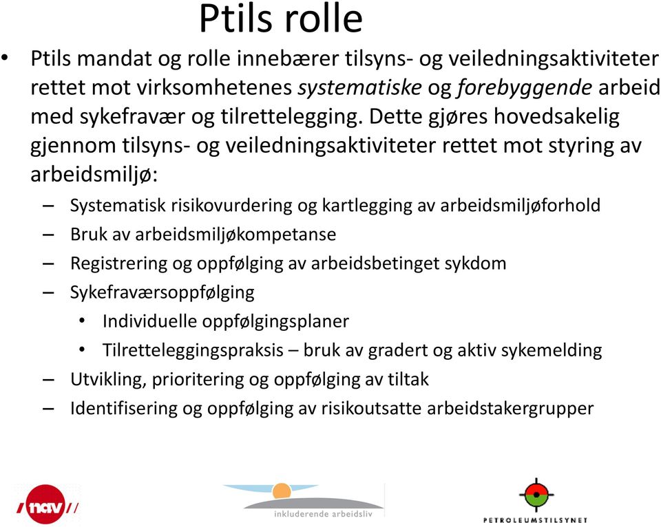 Dette gjøres hovedsakelig gjennom tilsyns- og veiledningsaktiviteter rettet mot styring av arbeidsmiljø: Systematisk risikovurdering og kartlegging av