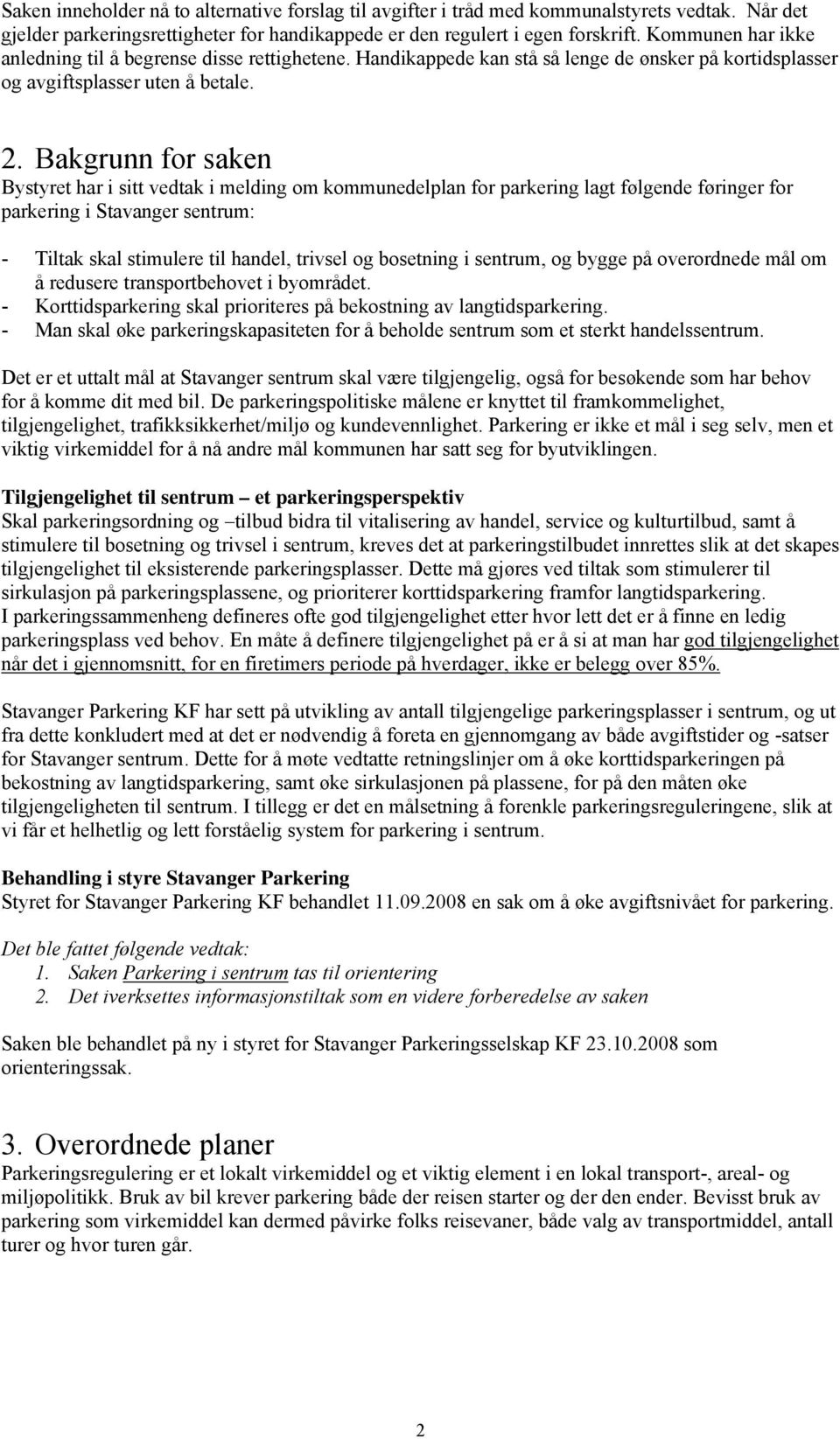 Bakgrunn for saken Bystyret har i sitt vedtak i melding om kommunedelplan for parkering lagt følgende føringer for parkering i Stavanger sentrum: - Tiltak skal stimulere til handel, trivsel og