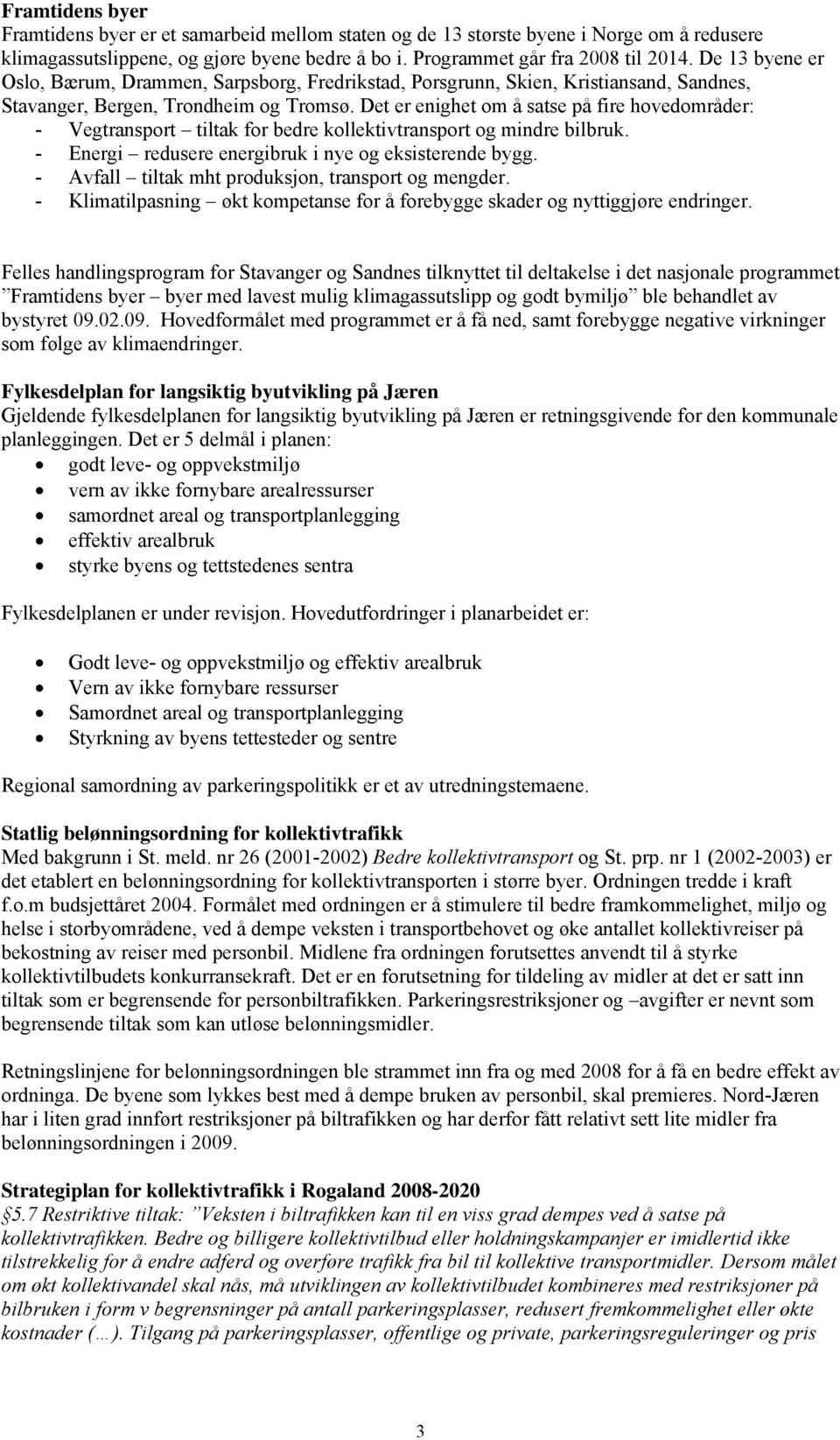 Det er enighet om å satse på fire hovedområder: - Vegtransport tiltak for bedre kollektivtransport og mindre bilbruk. - Energi redusere energibruk i nye og eksisterende bygg.