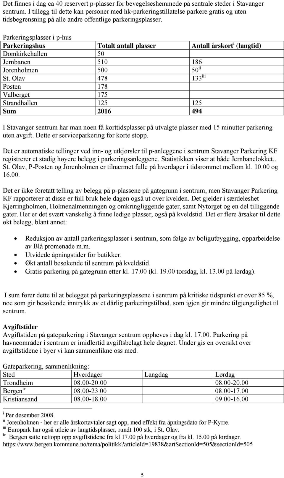 Parkeringsplasser i p-hus Parkeringshus Totalt antall plasser Antall årskort i (langtid) Domkirkehallen 50 Jernbanen 510 186 Jorenholmen 500 50 ii St.