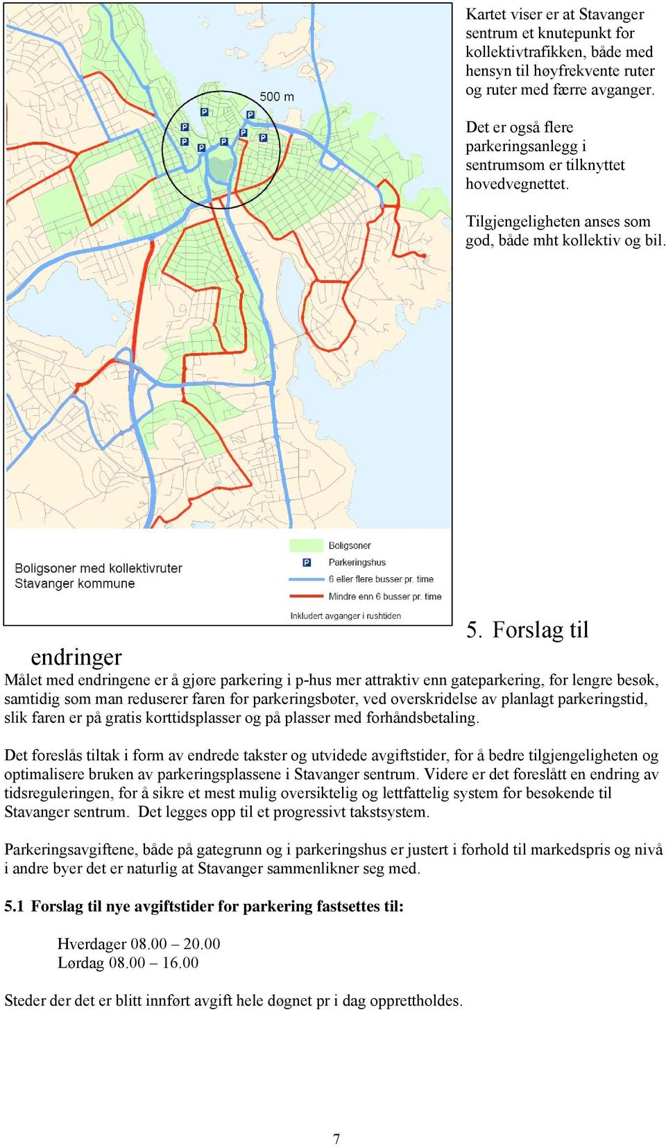 Forslag til endringer Målet med endringene er å gjøre parkering i p-hus mer attraktiv enn gateparkering, for lengre besøk, samtidig som man reduserer faren for parkeringsbøter, ved overskridelse av