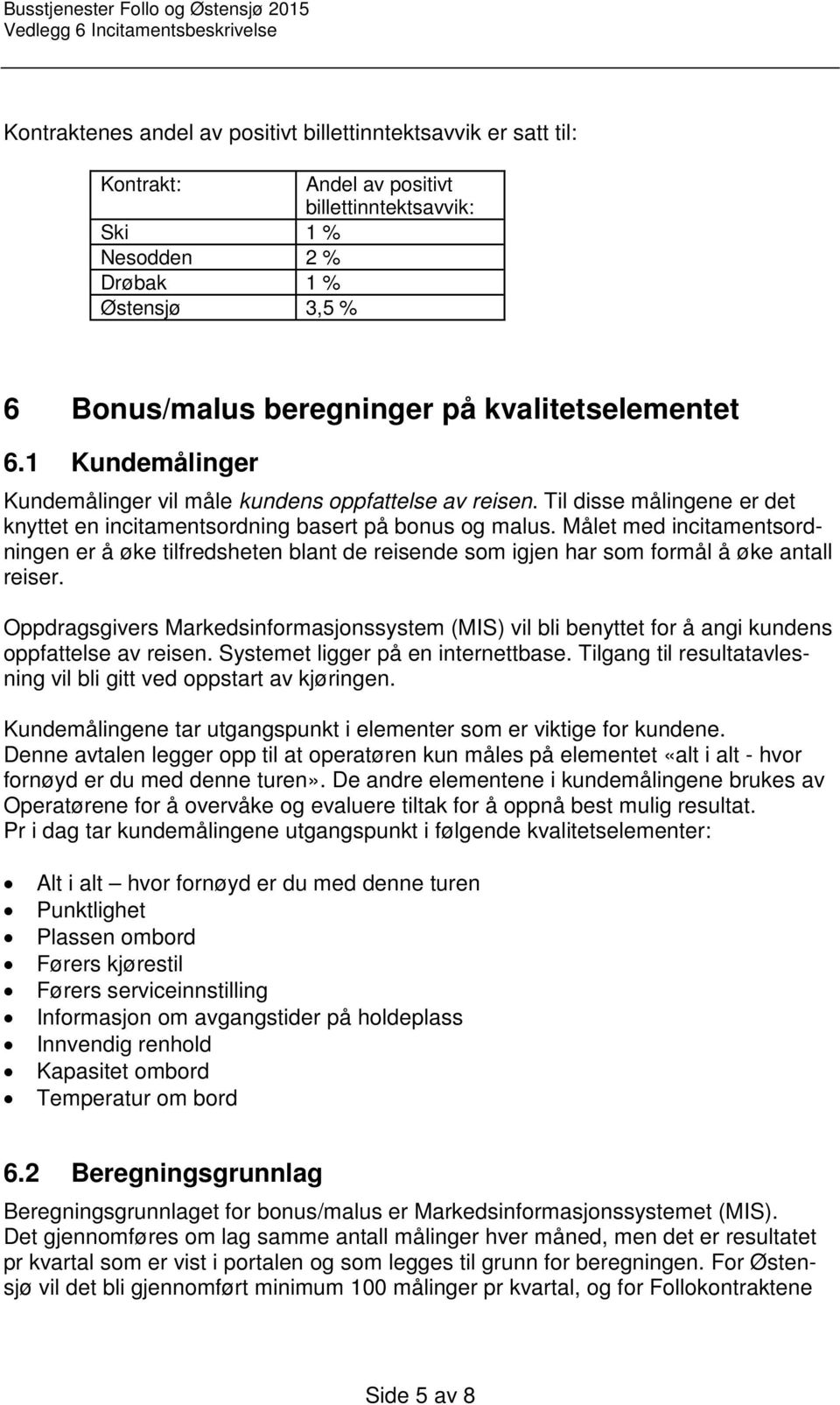 Målet med incitamentsordningen er å øke tilfredsheten blant de reisende som igjen har som formål å øke antall reiser.