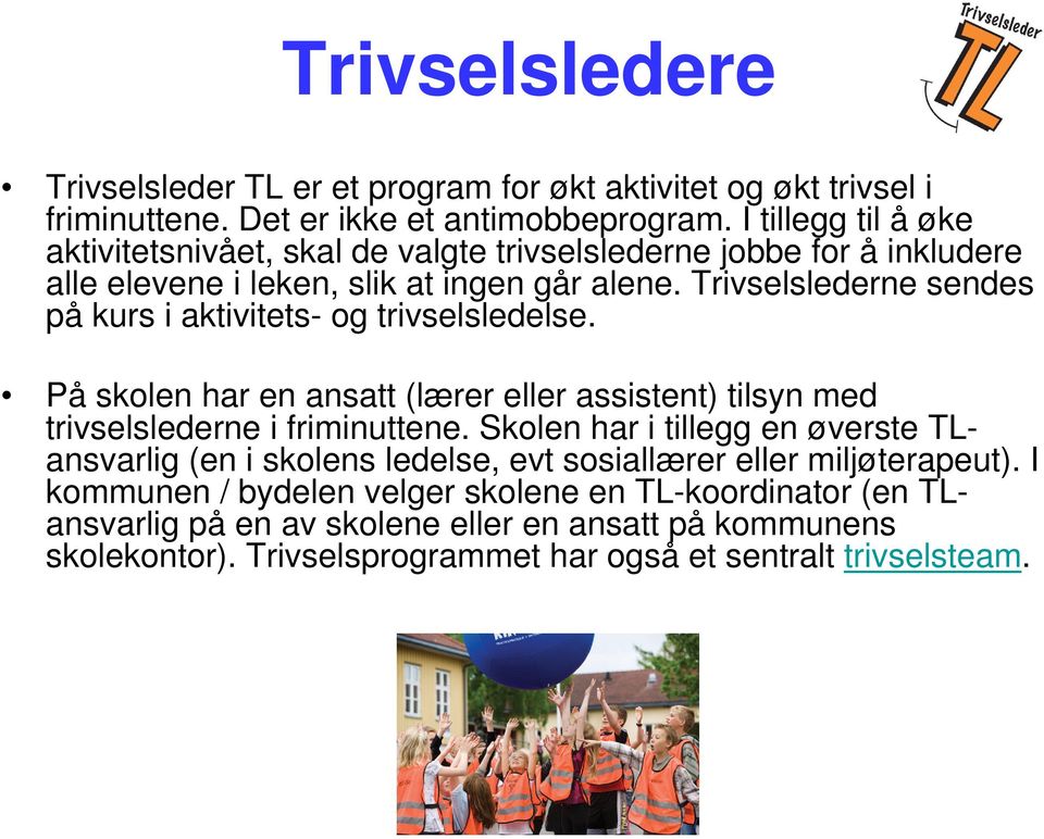 Trivselslederne sendes på kurs i aktivitets- og trivselsledelse. På skolen har en ansatt (lærer eller assistent) tilsyn med trivselslederne i friminuttene.