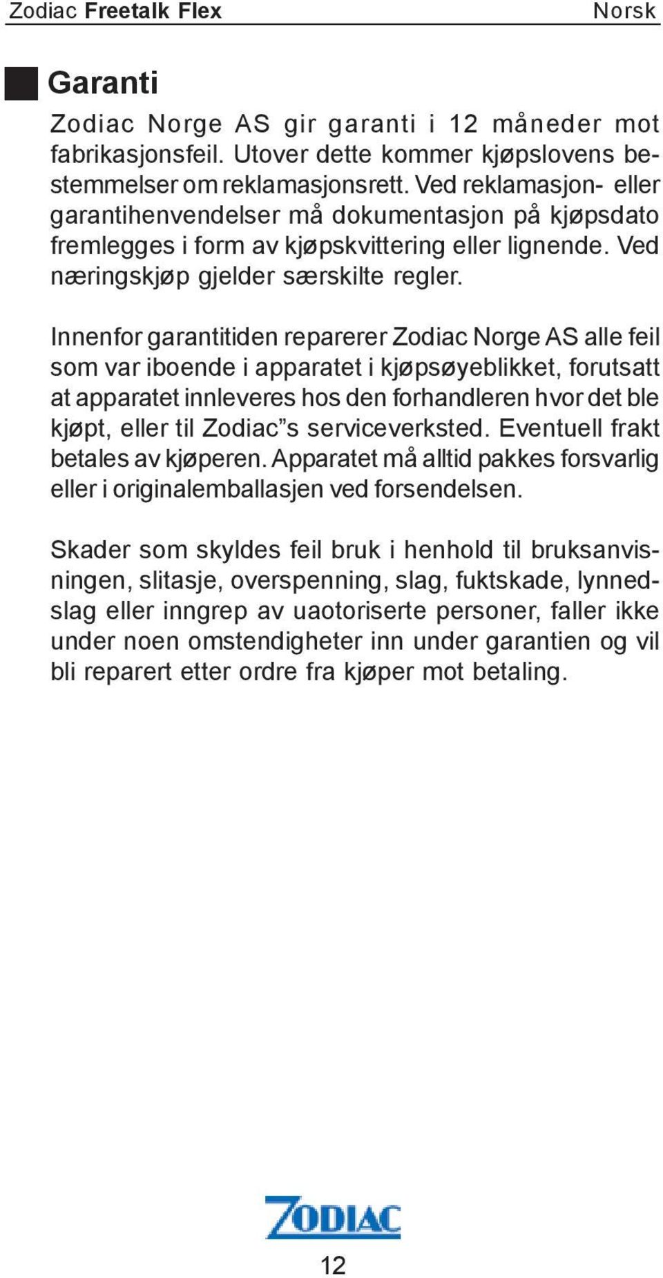 Innenfor garantitiden reparerer Zodiac Norge AS alle feil som var iboende i apparatet i kjøpsøyeblikket, forutsatt at apparatet innleveres hos den forhandleren hvor det ble kjøpt, eller til Zodiac s
