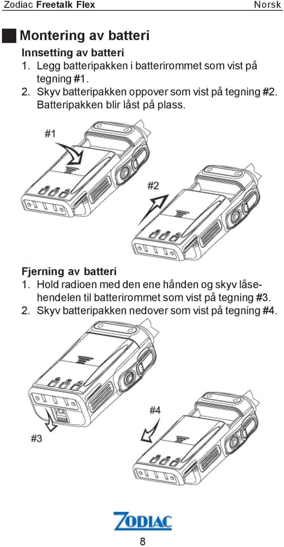 Skyv batteripakken oppover som vist på tegning #2. Batteripakken blir låst på plass.