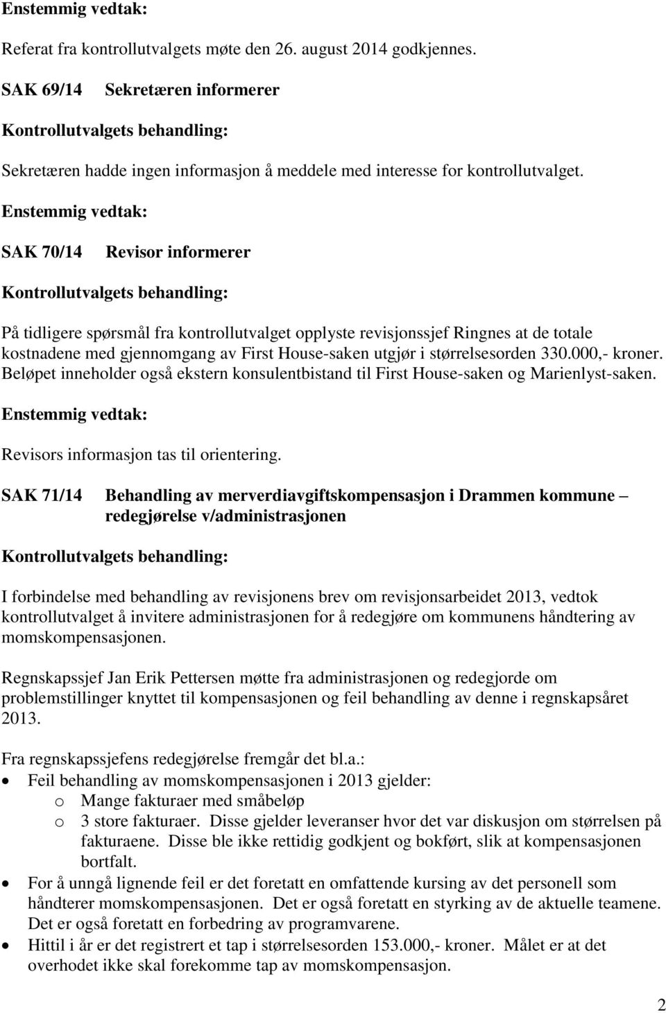 000,- kroner. Beløpet inneholder også ekstern konsulentbistand til First House-saken og Marienlyst-saken. Revisors informasjon tas til orientering.