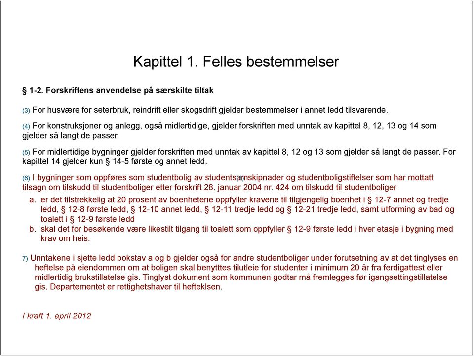 (5) For midlertidige bygninger gjelder forskriften med unntak av kapittel 8, 12 og 13 som gjelder så langt de passer. For kapittel 14 gjelder kun 14-5 første og annet ledd.