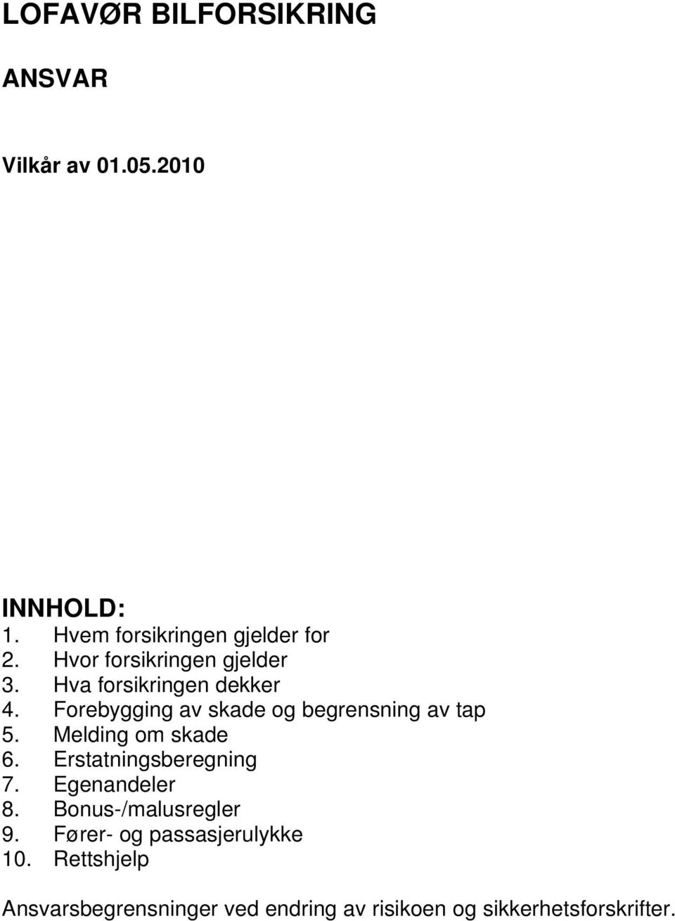 Forebygging av skade og begrensning av tap 5. Melding om skade 6. Erstatningsberegning 7.