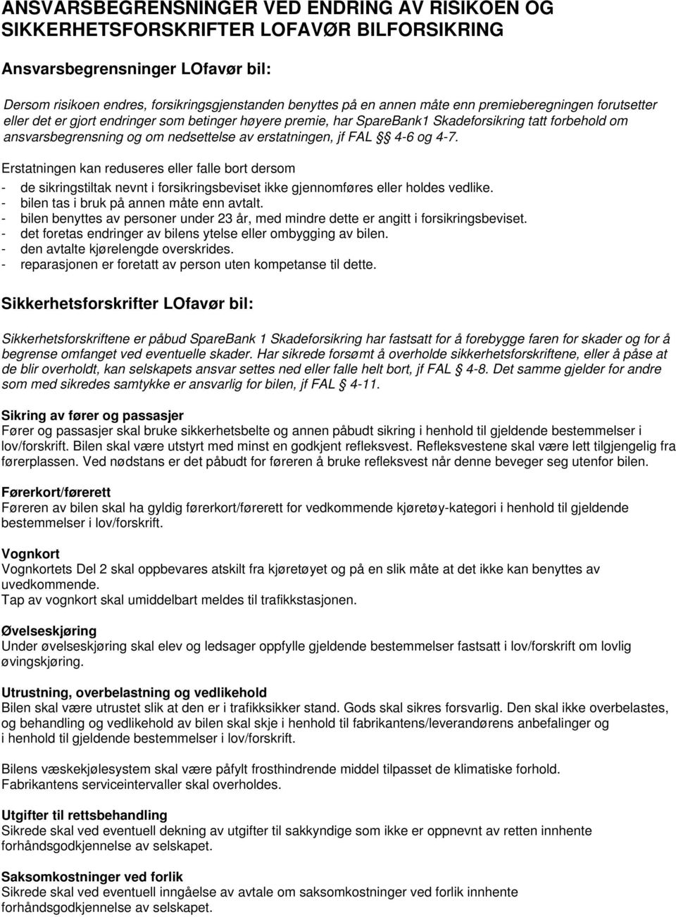 FAL 4-6 og 4-7. Erstatningen kan reduseres eller falle bort dersom - de sikringstiltak nevnt i forsikringsbeviset ikke gjennomføres eller holdes vedlike. - bilen tas i bruk på annen måte enn avtalt.