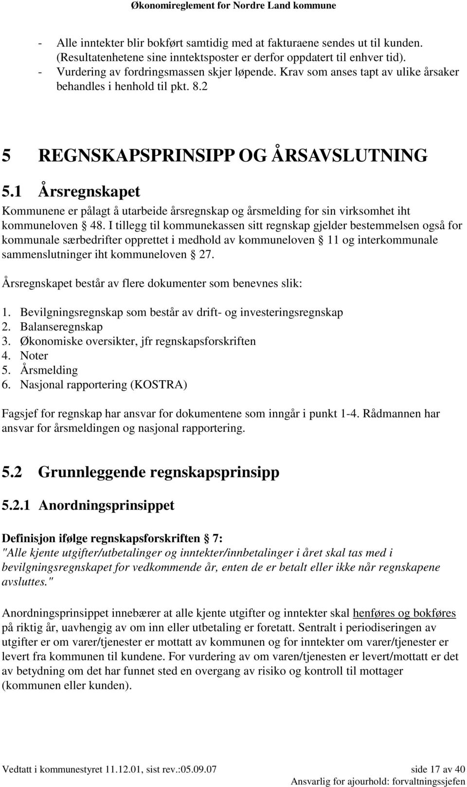 1 Årsregnskapet Kommunene er pålagt å utarbeide årsregnskap og årsmelding for sin virksomhet iht kommuneloven 48.