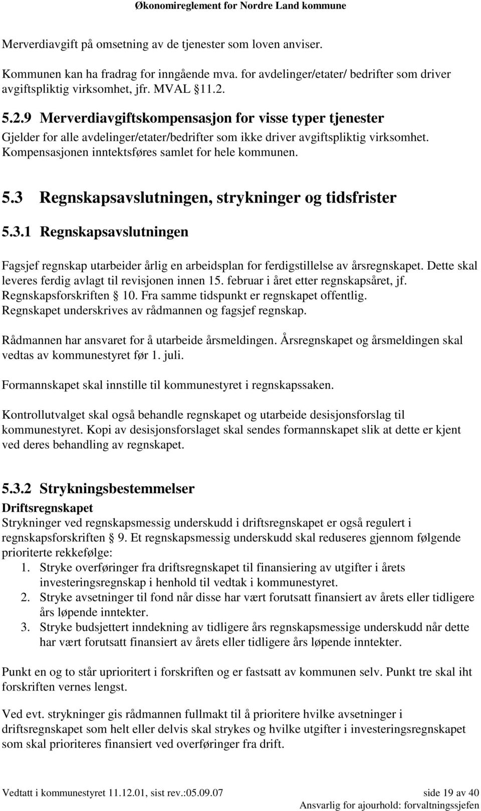 Kompensasjonen inntektsføres samlet for hele kommunen. 5.3 Regnskapsavslutningen, strykninger og tidsfrister 5.3.1 Regnskapsavslutningen Fagsjef regnskap utarbeider årlig en arbeidsplan for ferdigstillelse av årsregnskapet.