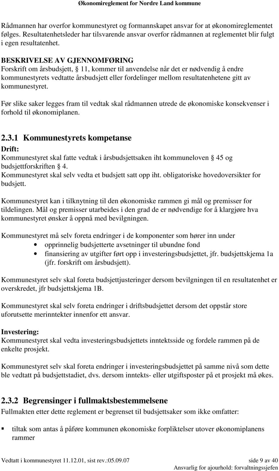 BESKRIVELSE AV GJENNOMFØRING Forskrift om årsbudsjett, 11, kommer til anvendelse når det er nødvendig å endre kommunestyrets vedtatte årsbudsjett eller fordelinger mellom resultatenhetene gitt av