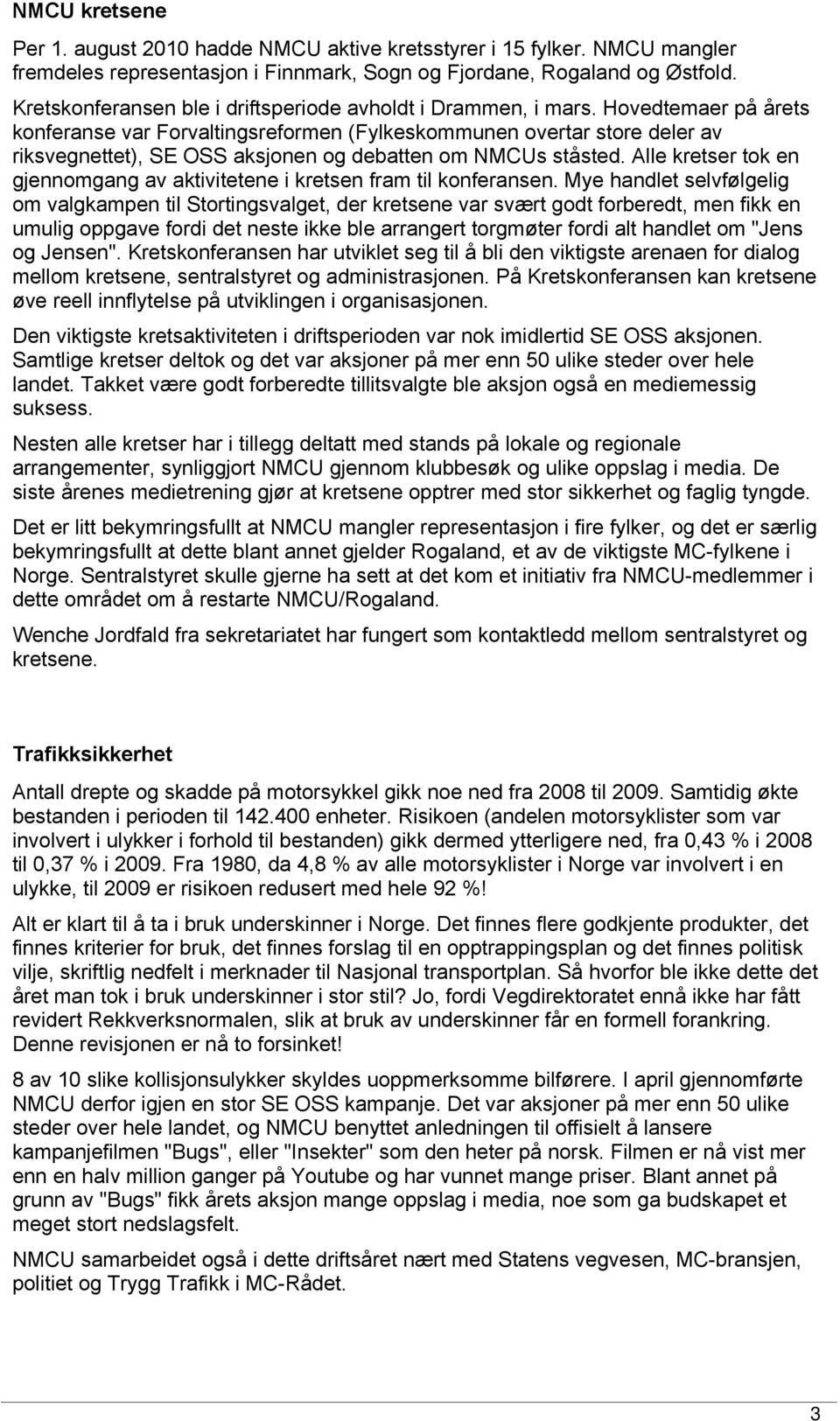 Hovedtemaer på årets konferanse var Forvaltingsreformen (Fylkeskommunen overtar store deler av riksvegnettet), SE OSS aksjonen og debatten om NMCUs ståsted.