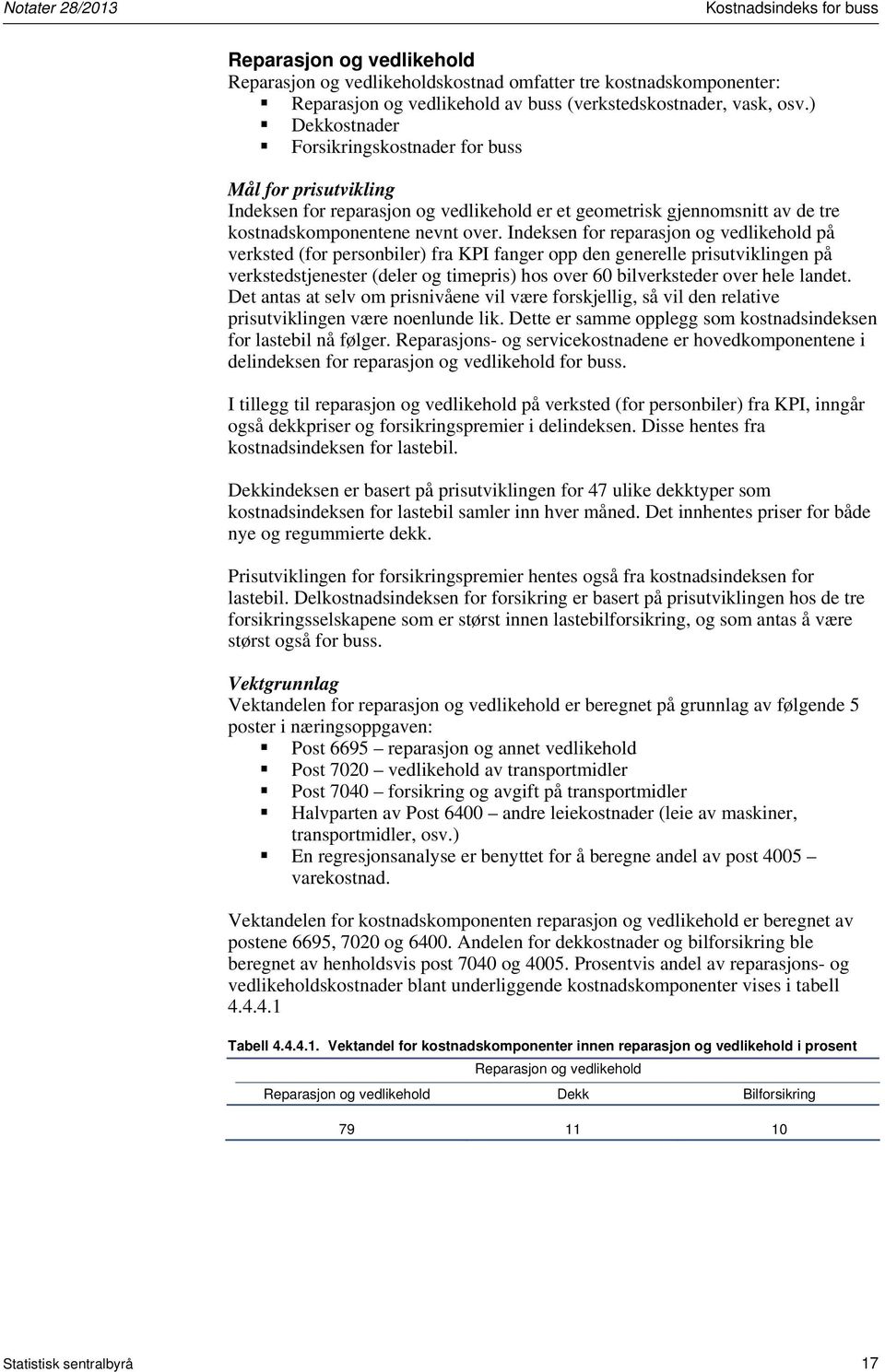 ndeksen for reparasjon og vedlkehold på verksed (for personbler) fra K fanger opp den generelle prsuvklngen på verksedsjeneser (deler og meprs) hos over 6 blverkseder over hele lande.