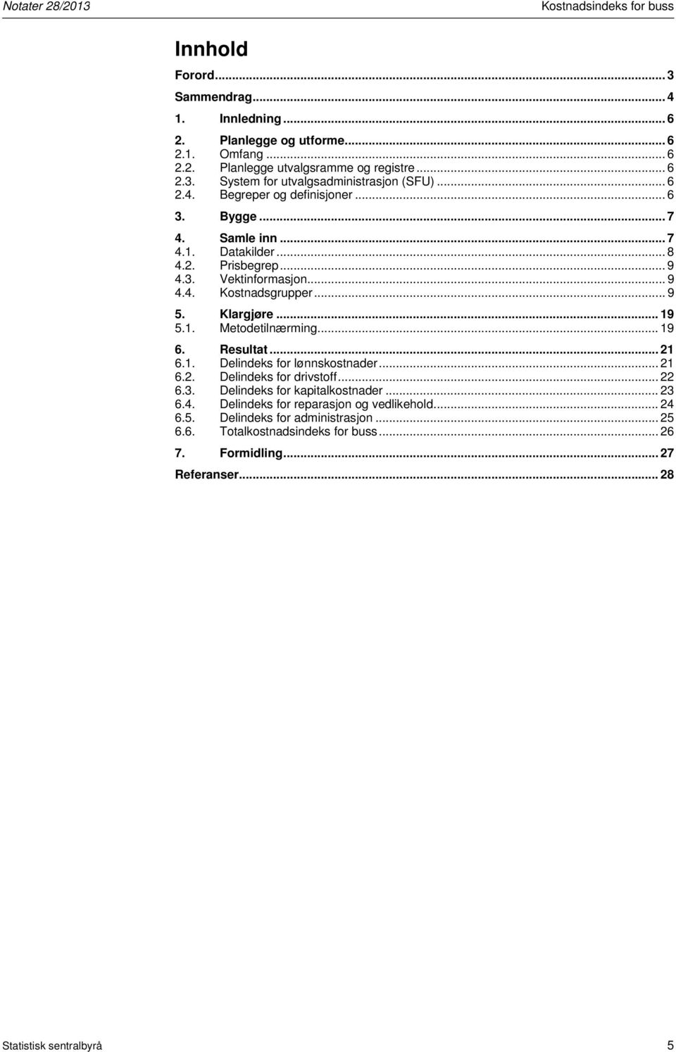 1. Meodelnærmng... 19 6. Resula... 21 6.1. Delndeks for lønnskosnader... 21 6.2. Delndeks for drvsoff... 22 6.3. Delndeks for kapalkosnader... 23 6.4.