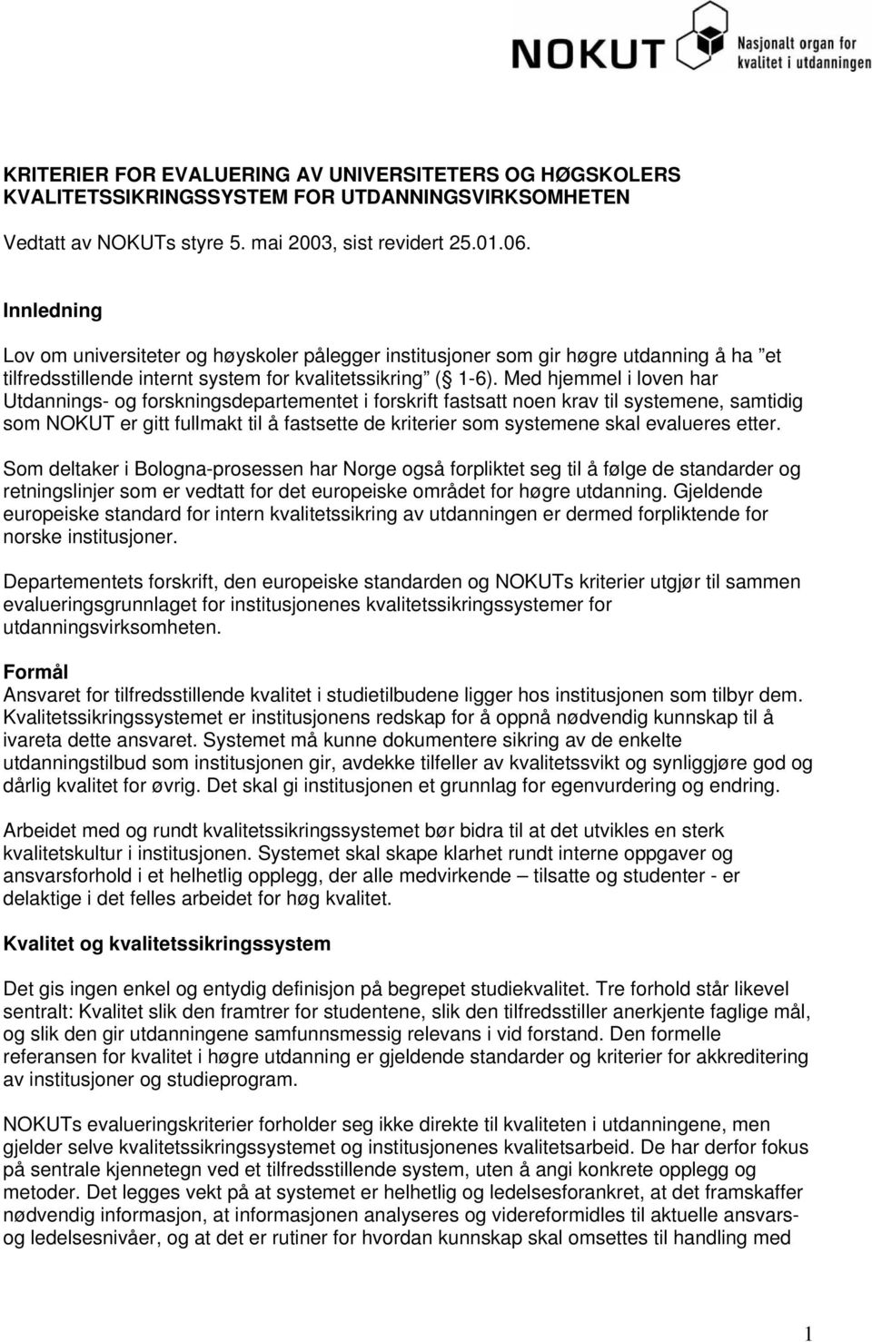 Med hjemmel i loven har Utdannings- og forskningsdepartementet i forskrift fastsatt noen krav til systemene, samtidig som NOKUT er gitt fullmakt til å fastsette de kriterier som systemene skal