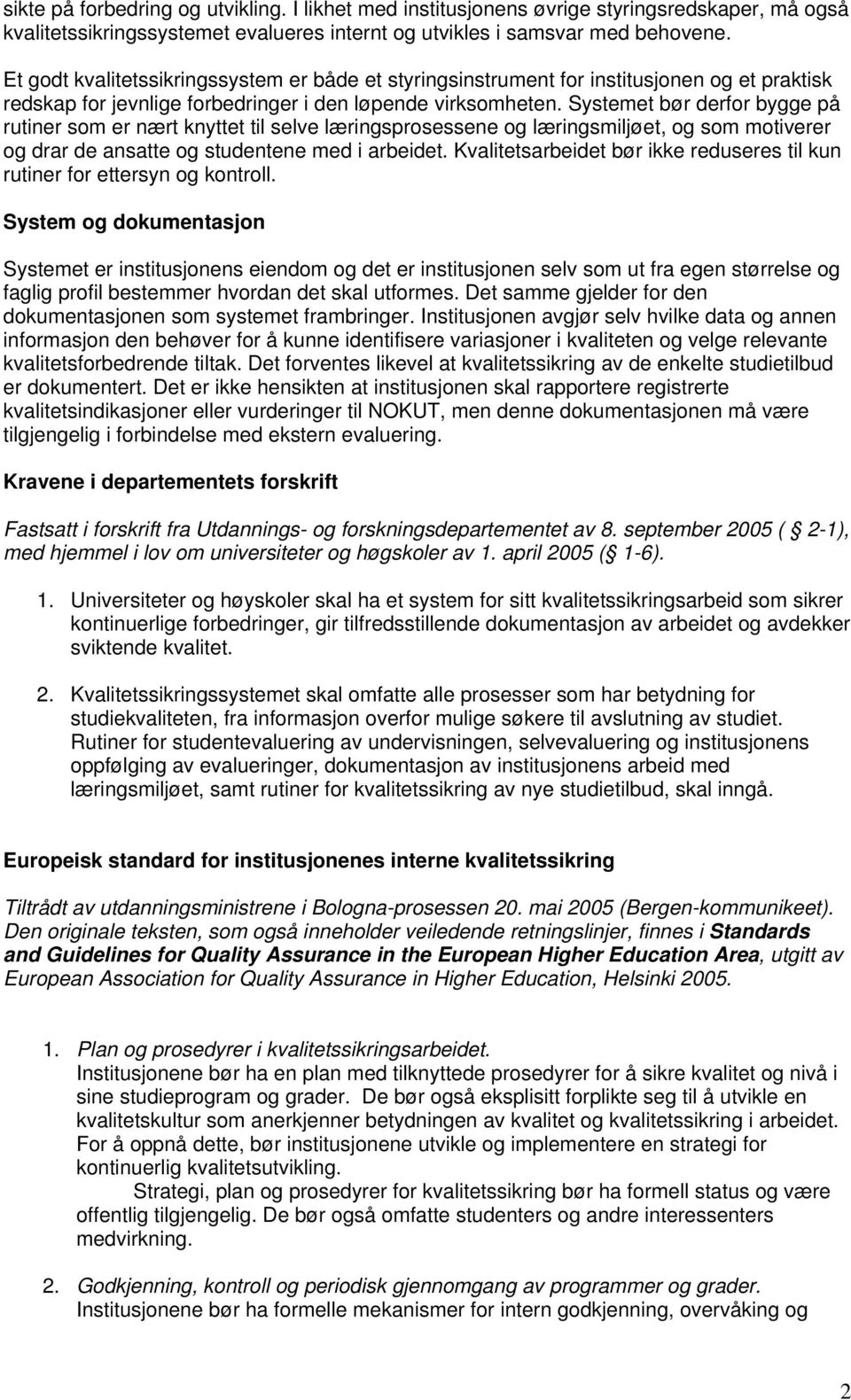 Systemet bør derfor bygge på rutiner som er nært knyttet til selve læringsprosessene og læringsmiljøet, og som motiverer og drar de ansatte og studentene med i arbeidet.