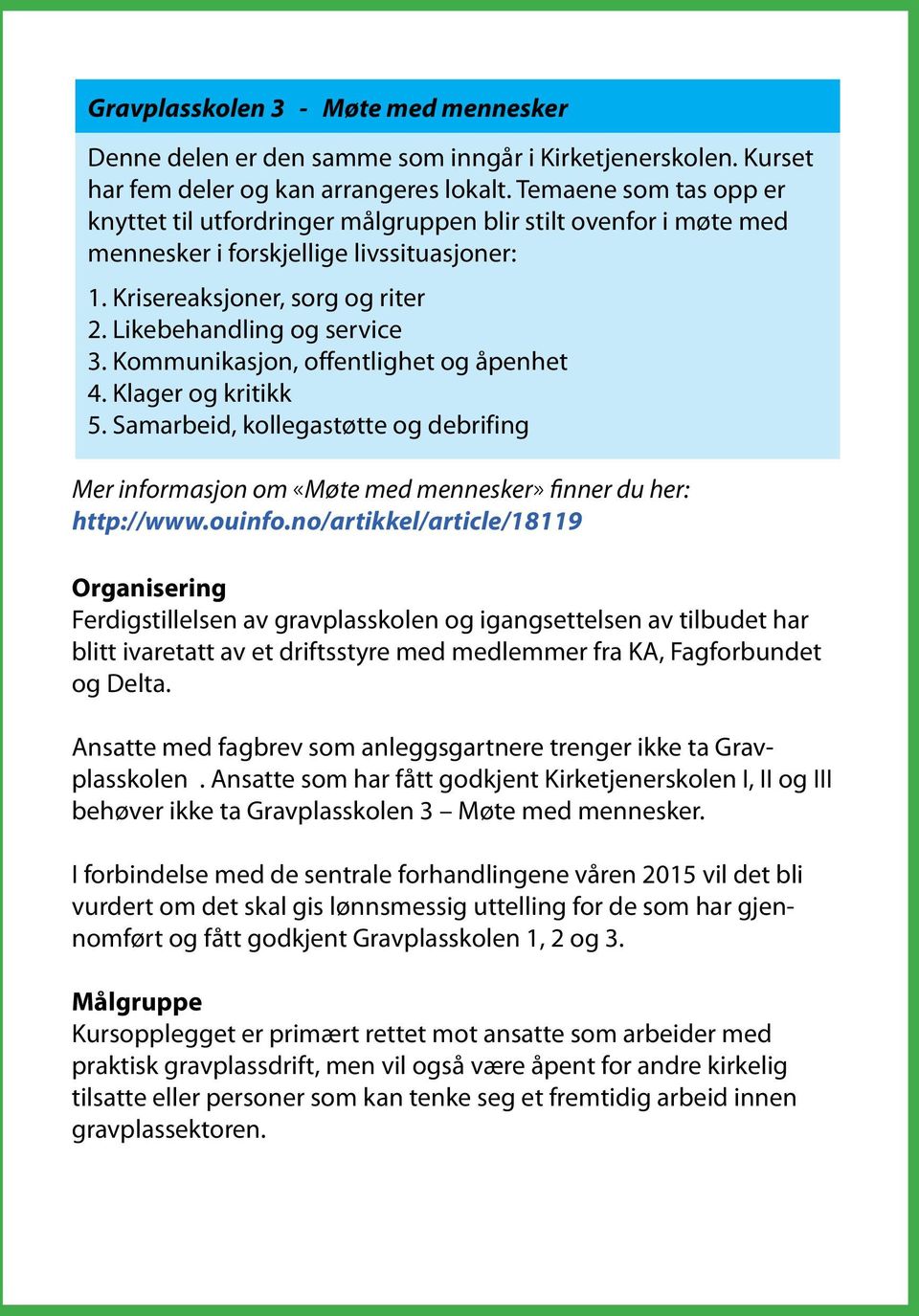 Kommunikasjon, offentlighet og åpenhet 4. Klager og kritikk 5. Samarbeid, kollegastøtte og debrifing Mer informasjon om «Møte med mennesker» finner du her: http://www.ouinfo.