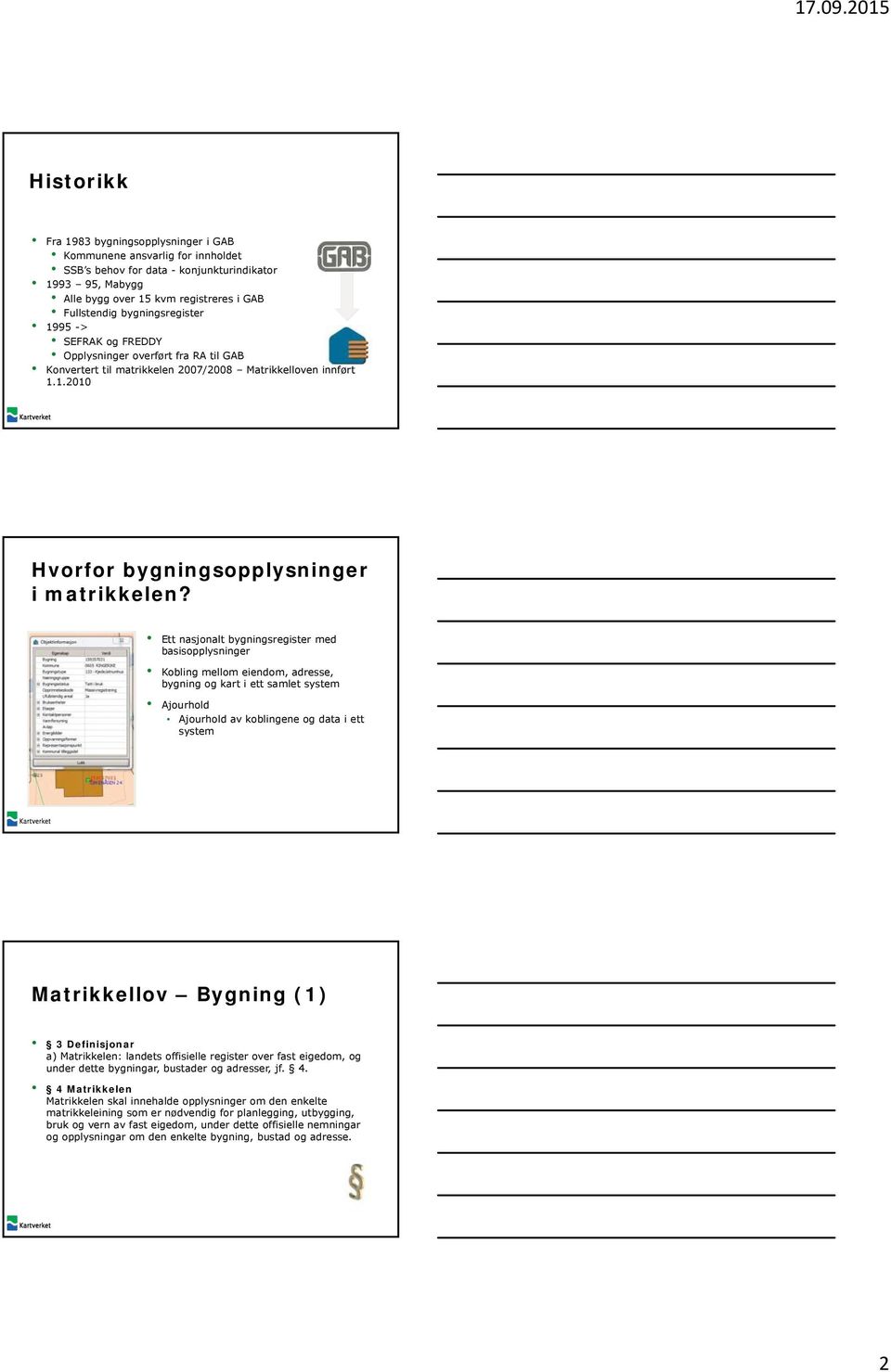 Ett nasjonalt bygningsregister med basisopplysninger Kobling mellom eiendom, adresse, bygning og kart i ett samlet system Ajourhold Ajourhold av koblingene og data i ett system Matrikkellov Bygning